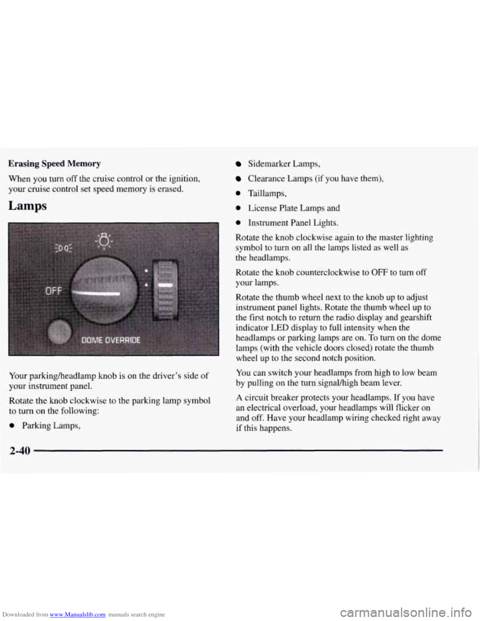 CHEVROLET TAHOE 1997 1.G Owners Manual Downloaded from www.Manualslib.com manuals search engine Erasing Speed Memory
When you turn off the cruise control or the ignition,
your cruise control set speed memory is erased.
Lamps
Your CHEVROLET TAHOE 1997 1.G Owners Manual Downloaded from www.Manualslib.com manuals search engine Erasing Speed Memory
When you turn off the cruise control or the ignition,
your cruise control set speed memory is erased.
Lamps
Your