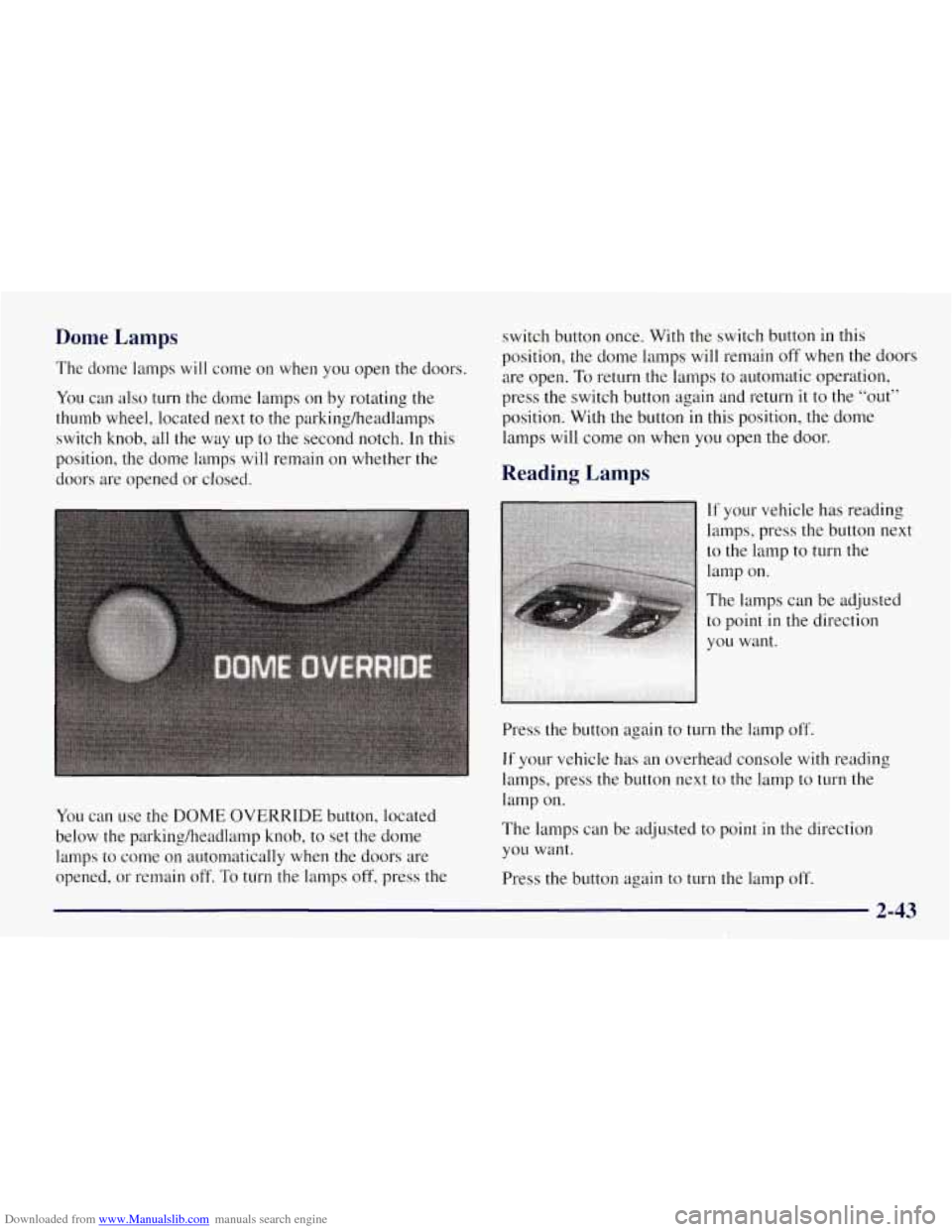 CHEVROLET TAHOE 1997 1.G Owners Manual Downloaded from www.Manualslib.com manuals search engine Dome Lamps
The dome lamps will come on when you open the doors.
You can also
turn the dome lamps on by rotating the
thumb wheel, CHEVROLET TAHOE 1997 1.G Owners Manual Downloaded from www.Manualslib.com manuals search engine Dome Lamps
The dome lamps will come on when you open the doors.
You can also
turn the dome lamps on by rotating the
thumb wheel,