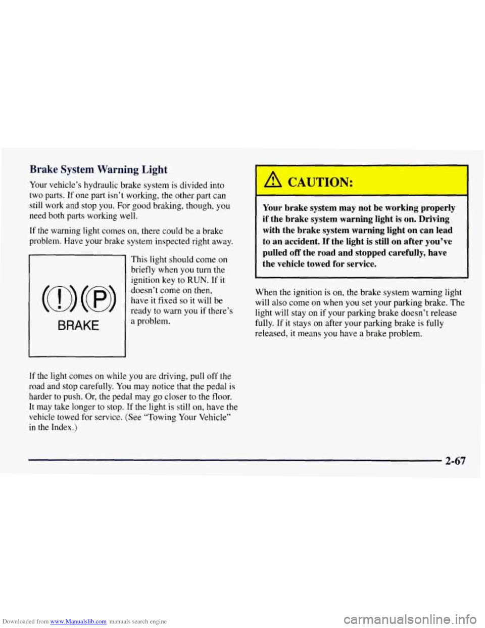 CHEVROLET TAHOE 1997 1.G Owners Manual Downloaded from www.Manualslib.com manuals search engine Brake  System  Warning  Light 
Your vehicle’s  hydraulic brake  system  is divided  into 
two  parts.  If one  part  isn’t working, the oth