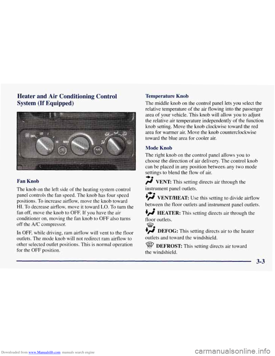 CHEVROLET TAHOE 1997 1.G Owners Manual Downloaded from www.Manualslib.com manuals search engine Heater and Air Conditioning Control
System
(If Equipped)
Fan Knob
The knob on the left side of the heating system control
panel CHEVROLET TAHOE 1997 1.G Owners Manual Downloaded from www.Manualslib.com manuals search engine Heater and Air Conditioning Control
System
(If Equipped)
Fan Knob
The knob on the left side of the heating system control
panel