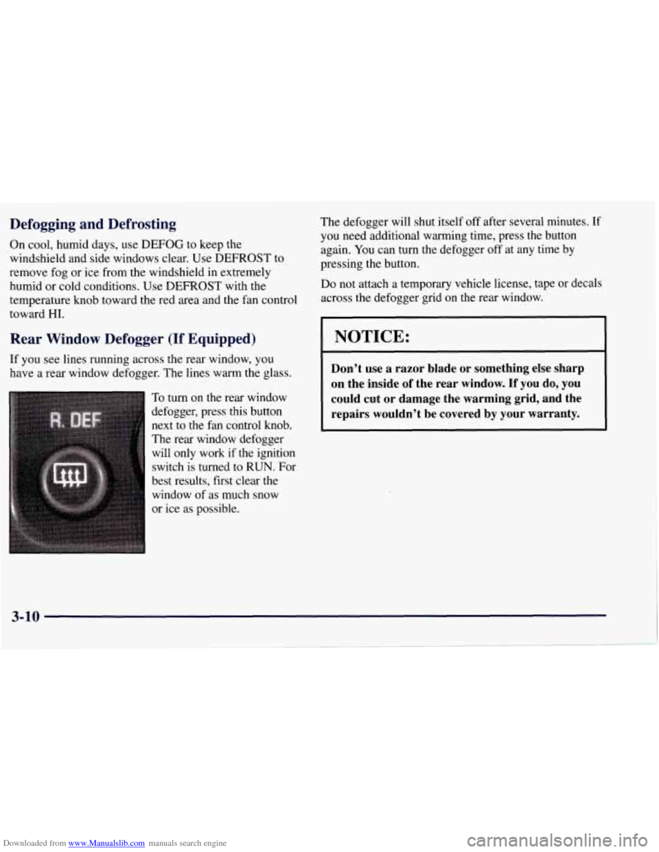 CHEVROLET TAHOE 1997 1.G Owners Manual Downloaded from www.Manualslib.com manuals search engine Defogging and Defrosting
On cool, humid days, use DEFOG to keep the
windshield and side windows clear. Use DEFROST to
remove fog or CHEVROLET TAHOE 1997 1.G Owners Manual Downloaded from www.Manualslib.com manuals search engine Defogging and Defrosting
On cool, humid days, use DEFOG to keep the
windshield and side windows clear. Use DEFROST to
remove fog or
