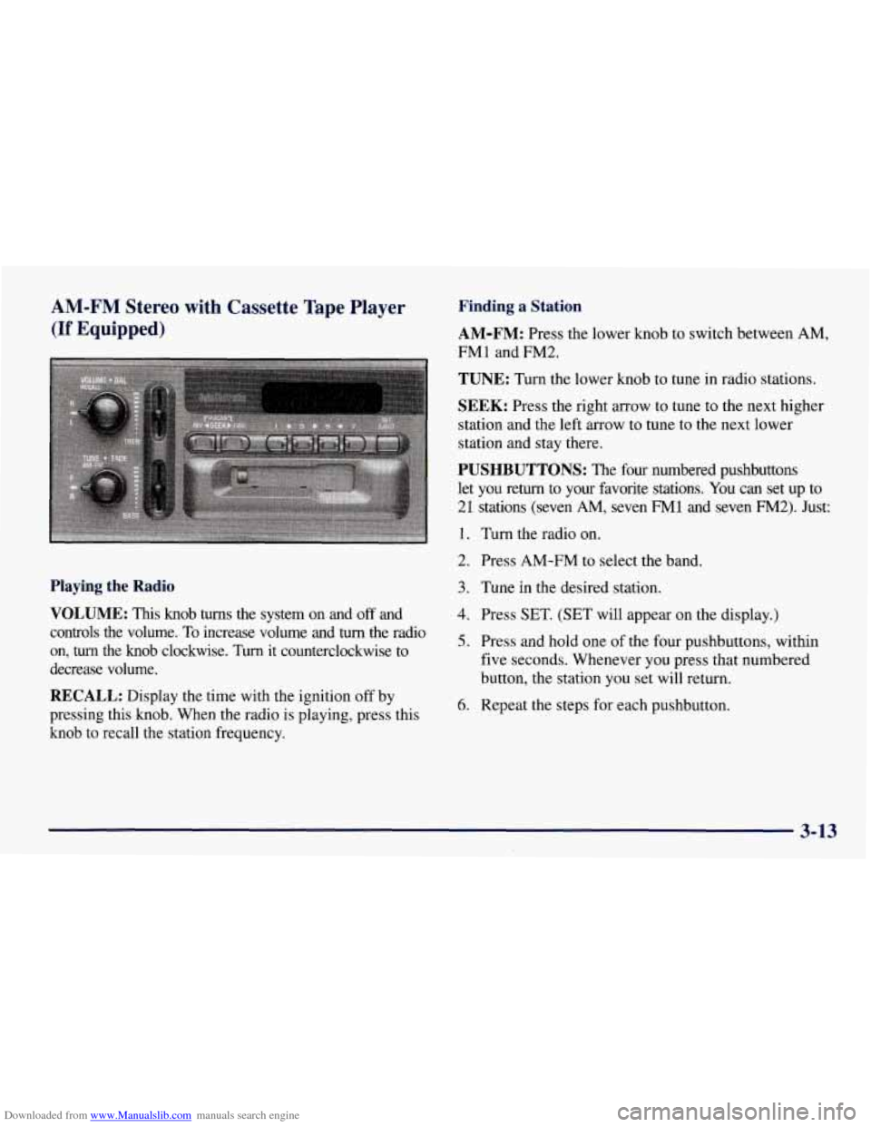 CHEVROLET TAHOE 1997 1.G Owners Manual Downloaded from www.Manualslib.com manuals search engine AM-FM Stereo with Cassette Tape Player
(If Equipped)
Finding a Station
AM-FM:
Press the lower knob to switch between AM,
FM1 CHEVROLET TAHOE 1997 1.G Owners Manual Downloaded from www.Manualslib.com manuals search engine AM-FM Stereo with Cassette Tape Player
(If Equipped)
Finding a Station
AM-FM:
Press the lower knob to switch between AM,
FM1