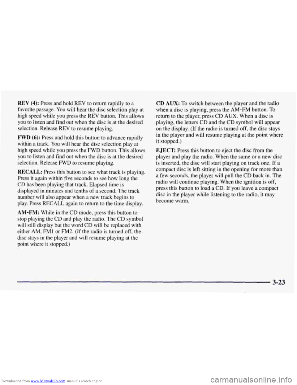 CHEVROLET TAHOE 1997 1.G Owners Manual Downloaded from www.Manualslib.com manuals search engine REV (4): Press and hold REV to return rapidly to a
favorite passage. You will hear the disc selection play at
high speed while you pre CHEVROLET TAHOE 1997 1.G Owners Manual Downloaded from www.Manualslib.com manuals search engine REV (4): Press and hold REV to return rapidly to a
favorite passage. You will hear the disc selection play at
high speed while you pre