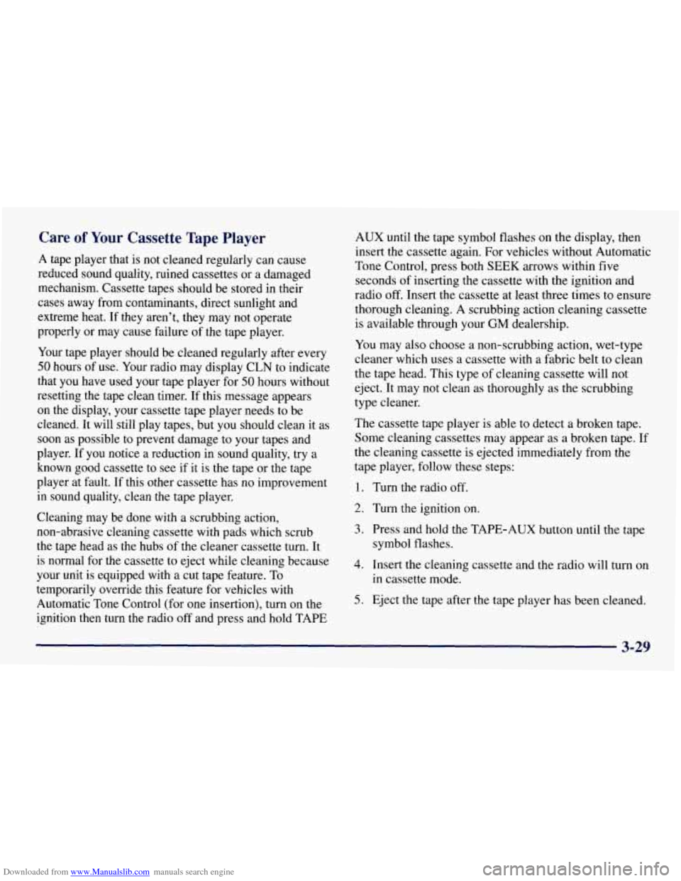 CHEVROLET TAHOE 1997 1.G Owners Manual Downloaded from www.Manualslib.com manuals search engine Care of Your Cassette Tape Player
A tape player that is not cleaned regularly can cause
reduced sound quality, ruined cassettes or a CHEVROLET TAHOE 1997 1.G Owners Manual Downloaded from www.Manualslib.com manuals search engine Care of Your Cassette Tape Player
A tape player that is not cleaned regularly can cause
reduced sound quality, ruined cassettes or a