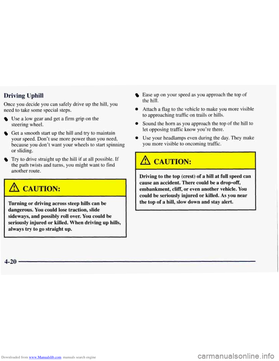 CHEVROLET TAHOE 1997 1.G Owners Manual Downloaded from www.Manualslib.com manuals search engine Driving Uphill
Once you decide you can safely drive up the hill, you
need to take some special steps.
Use a low gear and get a firm CHEVROLET TAHOE 1997 1.G Owners Manual Downloaded from www.Manualslib.com manuals search engine Driving Uphill
Once you decide you can safely drive up the hill, you
need to take some special steps.
Use a low gear and get a firm