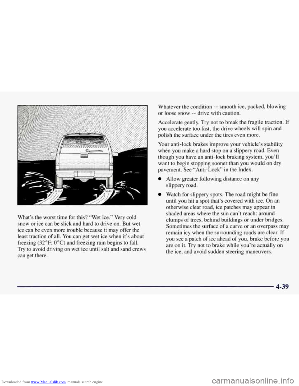CHEVROLET TAHOE 1997 1.G Owners Manual Downloaded from www.Manualslib.com manuals search engine --
What’s the worst time for this? “Wet ice.” Very cold
snow or ice can be slick and hard to drive on. But wet
ice can be CHEVROLET TAHOE 1997 1.G Owners Manual Downloaded from www.Manualslib.com manuals search engine --
What’s the worst time for this? “Wet ice.” Very cold
snow or ice can be slick and hard to drive on. But wet
ice can be