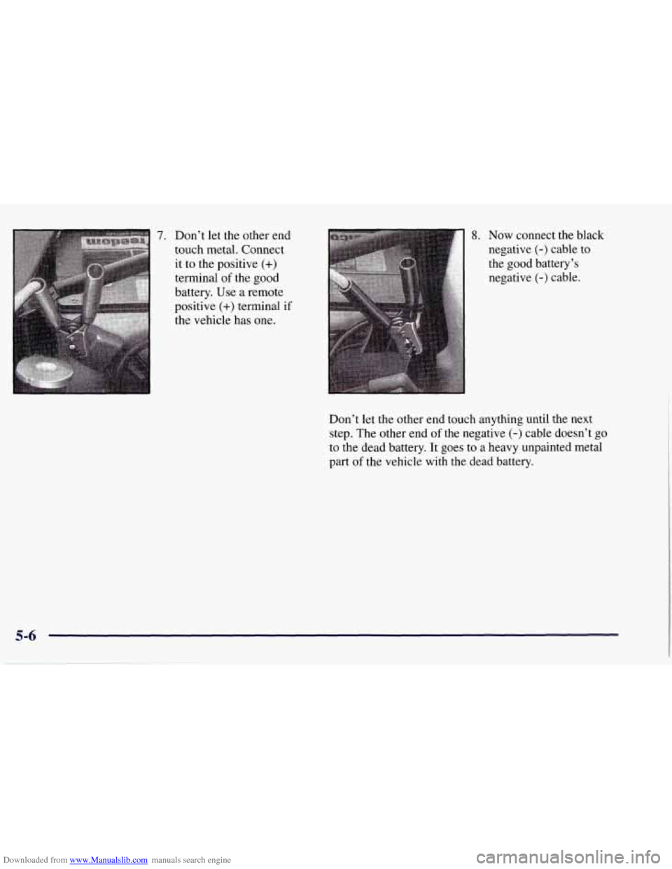 CHEVROLET TAHOE 1997 1.G Owners Manual Downloaded from www.Manualslib.com manuals search engine 7. Don’t let the other end
touch metal. Connect
it
to the positive (+)
terminal of the good
battery. Use
a remote
positive
(+) term CHEVROLET TAHOE 1997 1.G Owners Manual Downloaded from www.Manualslib.com manuals search engine 7. Don’t let the other end
touch metal. Connect
it
to the positive (+)
terminal of the good
battery. Use
a remote
positive
(+) term