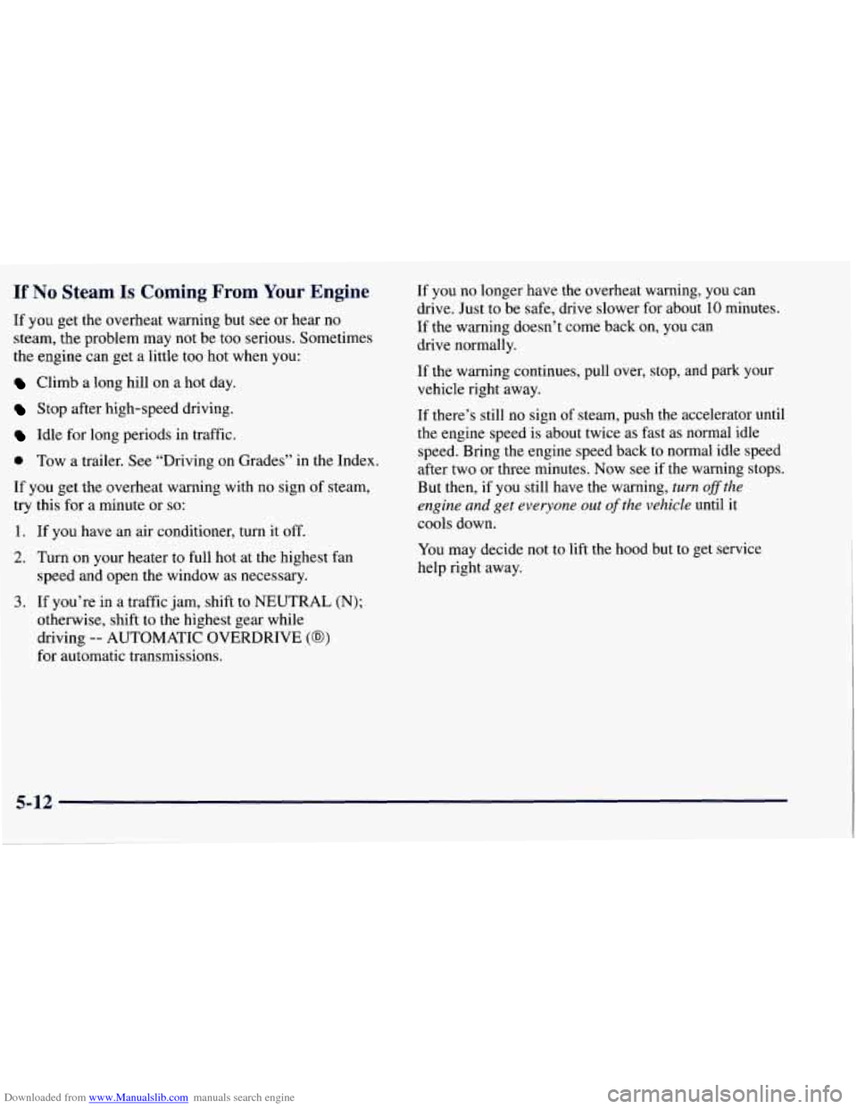 CHEVROLET TAHOE 1997 1.G Owners Manual Downloaded from www.Manualslib.com manuals search engine If No Steam Is Coming From Your Engine
If you get the overheat warning but see or hear no
steam, the problem may not be too serious CHEVROLET TAHOE 1997 1.G Owners Manual Downloaded from www.Manualslib.com manuals search engine If No Steam Is Coming From Your Engine
If you get the overheat warning but see or hear no
steam, the problem may not be too serious