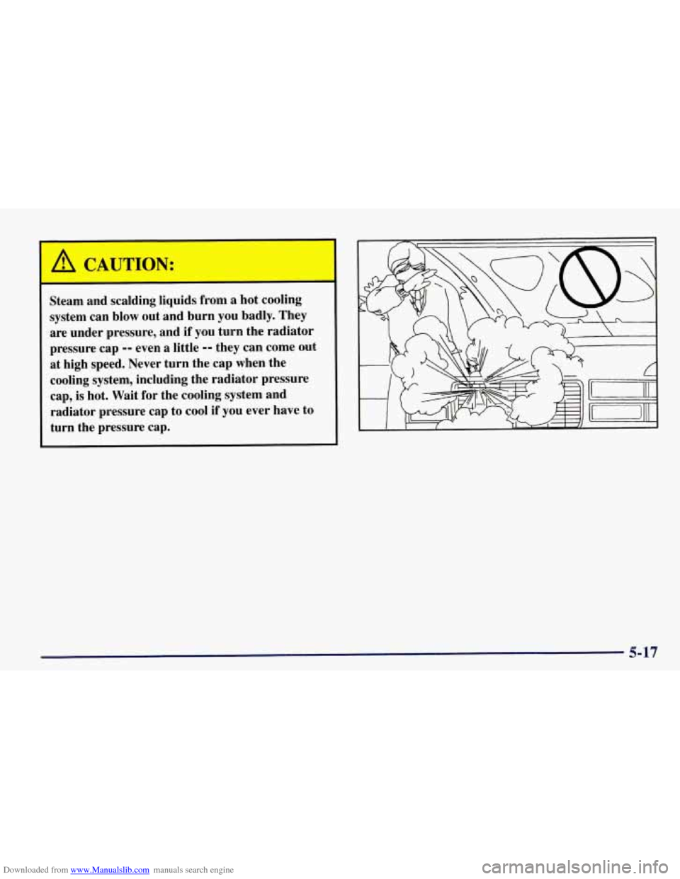 CHEVROLET TAHOE 1997 1.G Owners Manual Downloaded from www.Manualslib.com manuals search engine A CAUTION:
Steam and scalding liquids from a hot cooling
system can blow out and burn you badly. They
are under pressure, and
if CHEVROLET TAHOE 1997 1.G Owners Manual Downloaded from www.Manualslib.com manuals search engine A CAUTION:
Steam and scalding liquids from a hot cooling
system can blow out and burn you badly. They
are under pressure, and
if