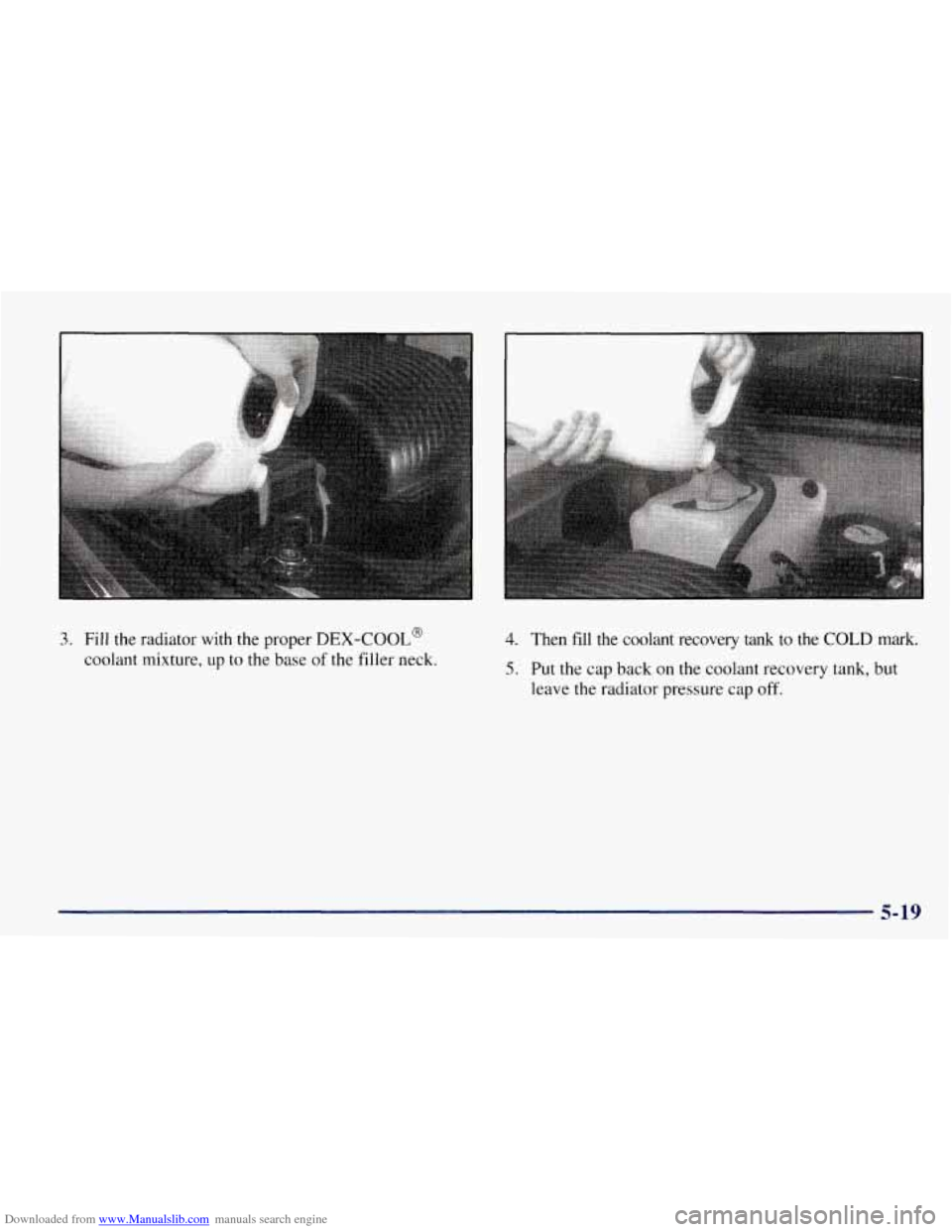 CHEVROLET TAHOE 1997 1.G Owners Manual Downloaded from www.Manualslib.com manuals search engine 3. Fill the radiator with the proper DEX-COOL@
coolant mixture, up to the base of the filler neck.
4. Then fill the coolant recovery tan CHEVROLET TAHOE 1997 1.G Owners Manual Downloaded from www.Manualslib.com manuals search engine 3. Fill the radiator with the proper DEX-COOL@
coolant mixture, up to the base of the filler neck.
4. Then fill the coolant recovery tan