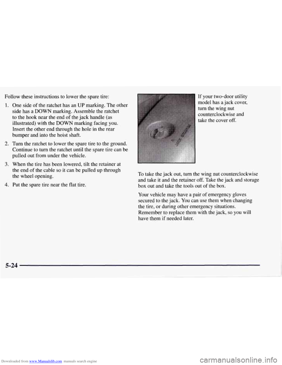CHEVROLET TAHOE 1997 1.G Owners Manual Downloaded from www.Manualslib.com manuals search engine Follow these instructions to lower the spare tire:
1. One side of the ratchet has an UP marking. The other
side has a DOWN marking. As CHEVROLET TAHOE 1997 1.G Owners Manual Downloaded from www.Manualslib.com manuals search engine Follow these instructions to lower the spare tire:
1. One side of the ratchet has an UP marking. The other
side has a DOWN marking. As