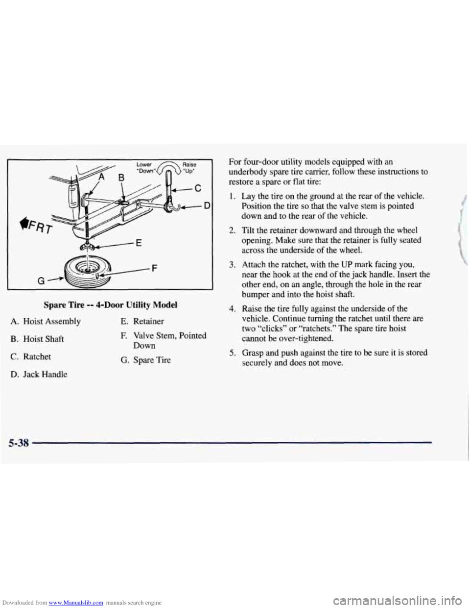 CHEVROLET TAHOE 1997 1.G Owners Manual Downloaded from www.Manualslib.com manuals search engine D
Spare Tire -- 4-Door Utility Model
A.
Hoist Assembly
B. Hoist Shaft
C. Ratchet
D. Jack Handle
E. Retainer
E Valve Stem, Pointed CHEVROLET TAHOE 1997 1.G Owners Manual Downloaded from www.Manualslib.com manuals search engine D
Spare Tire -- 4-Door Utility Model
A.
Hoist Assembly
B. Hoist Shaft
C. Ratchet
D. Jack Handle
E. Retainer
E Valve Stem, Pointed