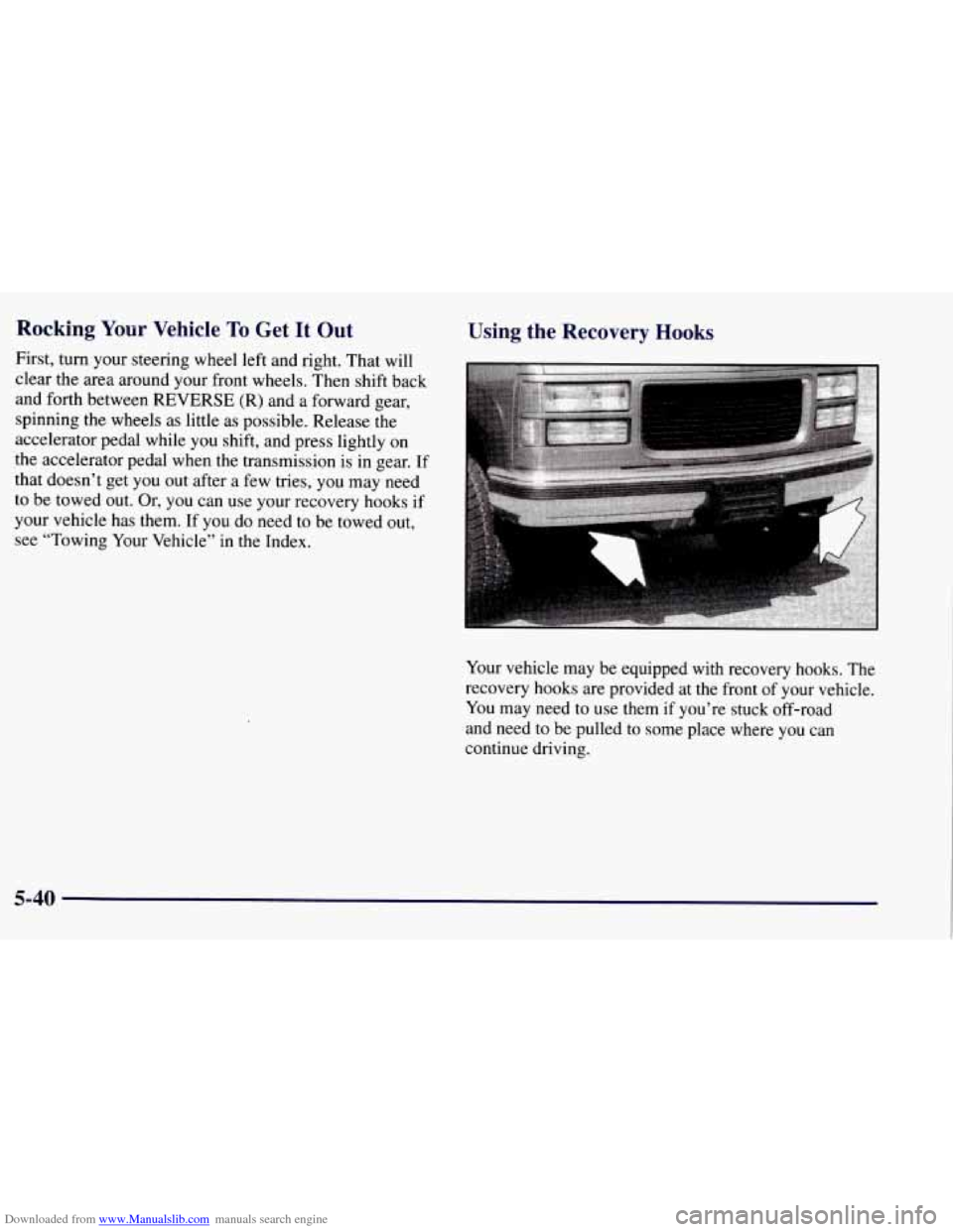 CHEVROLET TAHOE 1997 1.G Owners Manual Downloaded from www.Manualslib.com manuals search engine Rocking Your Vehicle To Get It Out 
First, turn your steering wheel left and right. That will 
clear  the area  around your  front wheels.  The