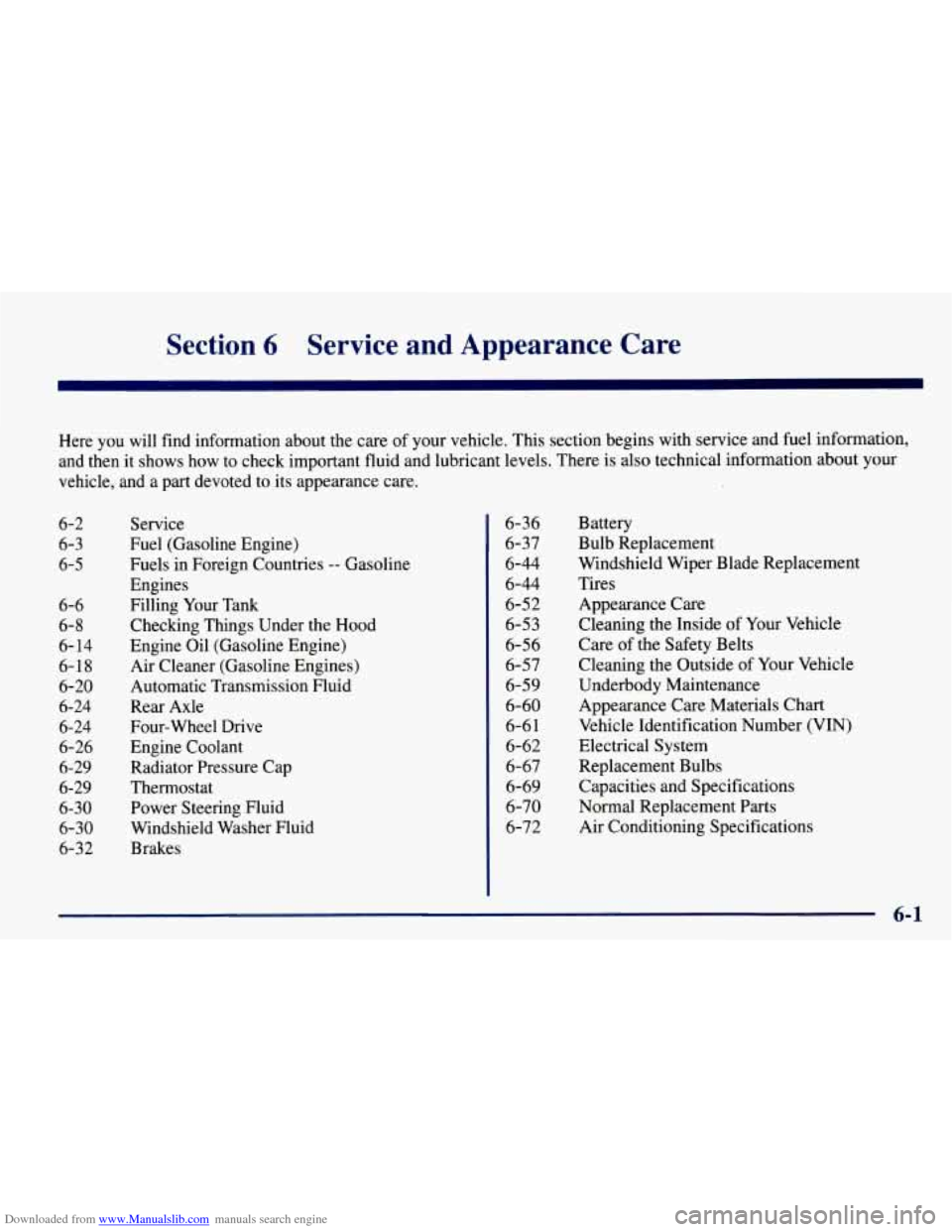 CHEVROLET TAHOE 1997 1.G Owners Manual Downloaded from www.Manualslib.com manuals search engine Section 6 Service and Appearance Care
Here you will find information about the care of your vehicle. This section begins with service CHEVROLET TAHOE 1997 1.G Owners Manual Downloaded from www.Manualslib.com manuals search engine Section 6 Service and Appearance Care
Here you will find information about the care of your vehicle. This section begins with service