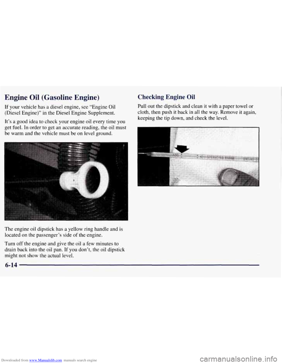 CHEVROLET TAHOE 1997 1.G Owners Manual Downloaded from www.Manualslib.com manuals search engine Engine Oil (Gasoline Engine)
If your vehicle has a diesel engine, see “Engine Oil
(Diesel Engine)” in the Diesel Engine Supplement.
CHEVROLET TAHOE 1997 1.G Owners Manual Downloaded from www.Manualslib.com manuals search engine Engine Oil (Gasoline Engine)
If your vehicle has a diesel engine, see “Engine Oil
(Diesel Engine)” in the Diesel Engine Supplement.