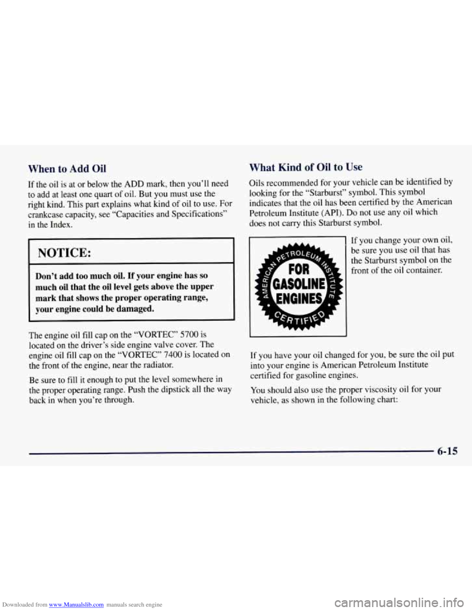 CHEVROLET TAHOE 1997 1.G Owners Manual Downloaded from www.Manualslib.com manuals search engine When to Add Oil 
If the oil is  at or  below  the ADD mark, then you’ll need 
to  add  at  least one quart  of oil.  But you must use the 
ri