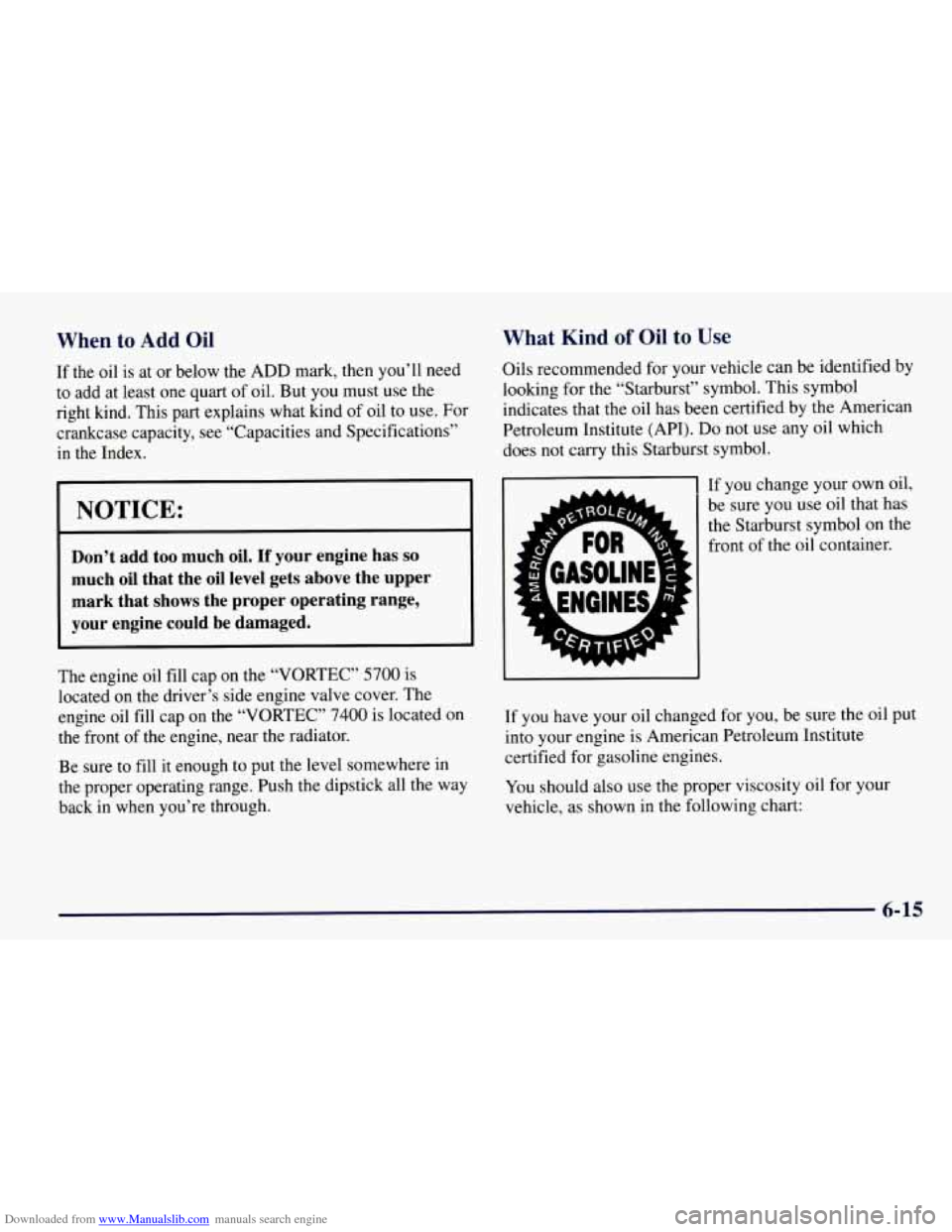 CHEVROLET TAHOE 1997 1.G Owners Manual Downloaded from www.Manualslib.com manuals search engine When to Add Oil
If the oil is at or below the ADD mark, then you’ll need
to add at least one quart of oil. But you must use the
ri CHEVROLET TAHOE 1997 1.G Owners Manual Downloaded from www.Manualslib.com manuals search engine When to Add Oil
If the oil is at or below the ADD mark, then you’ll need
to add at least one quart of oil. But you must use the
ri