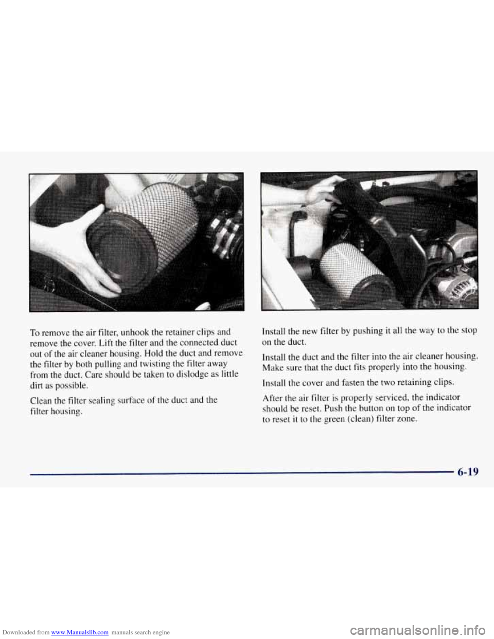 CHEVROLET TAHOE 1997 1.G Owners Manual Downloaded from www.Manualslib.com manuals search engine To remove the air filter, unhook the retainer clips and
remove the cover. Lift the filter and the connected duct
out of the air cleane CHEVROLET TAHOE 1997 1.G Owners Manual Downloaded from www.Manualslib.com manuals search engine To remove the air filter, unhook the retainer clips and
remove the cover. Lift the filter and the connected duct
out of the air cleane
