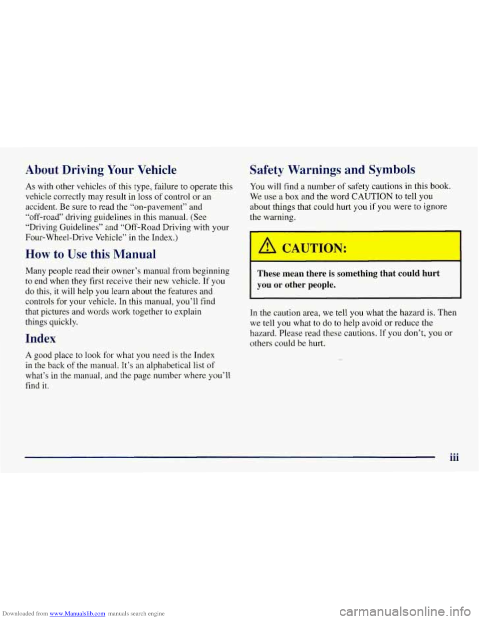 CHEVROLET TAHOE 1997 1.G Owners Manual Downloaded from www.Manualslib.com manuals search engine About Driving Your Vehicle Safety Warnings and Symbols
As with other vehicles of this type, failure to operate this You will find a CHEVROLET TAHOE 1997 1.G Owners Manual Downloaded from www.Manualslib.com manuals search engine About Driving Your Vehicle Safety Warnings and Symbols
As with other vehicles of this type, failure to operate this You will find a