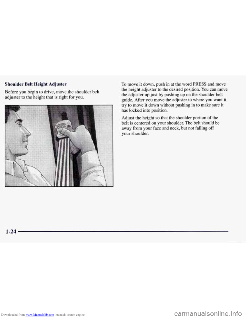 CHEVROLET TAHOE 1997 1.G Owners Guide Downloaded from www.Manualslib.com manuals search engine Shoulder  Belt  Height  Adjuster 
Before you begin to drive, move the  shoulder belt 
adjuster  to the height that  is right  for  you. 
To mov
