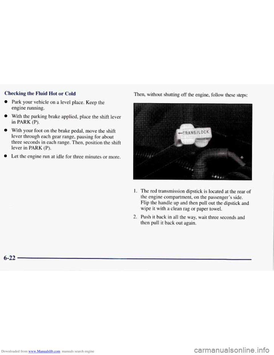 CHEVROLET TAHOE 1997 1.G Owners Manual Downloaded from www.Manualslib.com manuals search engine Checking the Fluid  Hot or Cold 
Park your vehicle on a level place.  Keep  the 
engine  running. 
With the parking brake applied, place the sh
