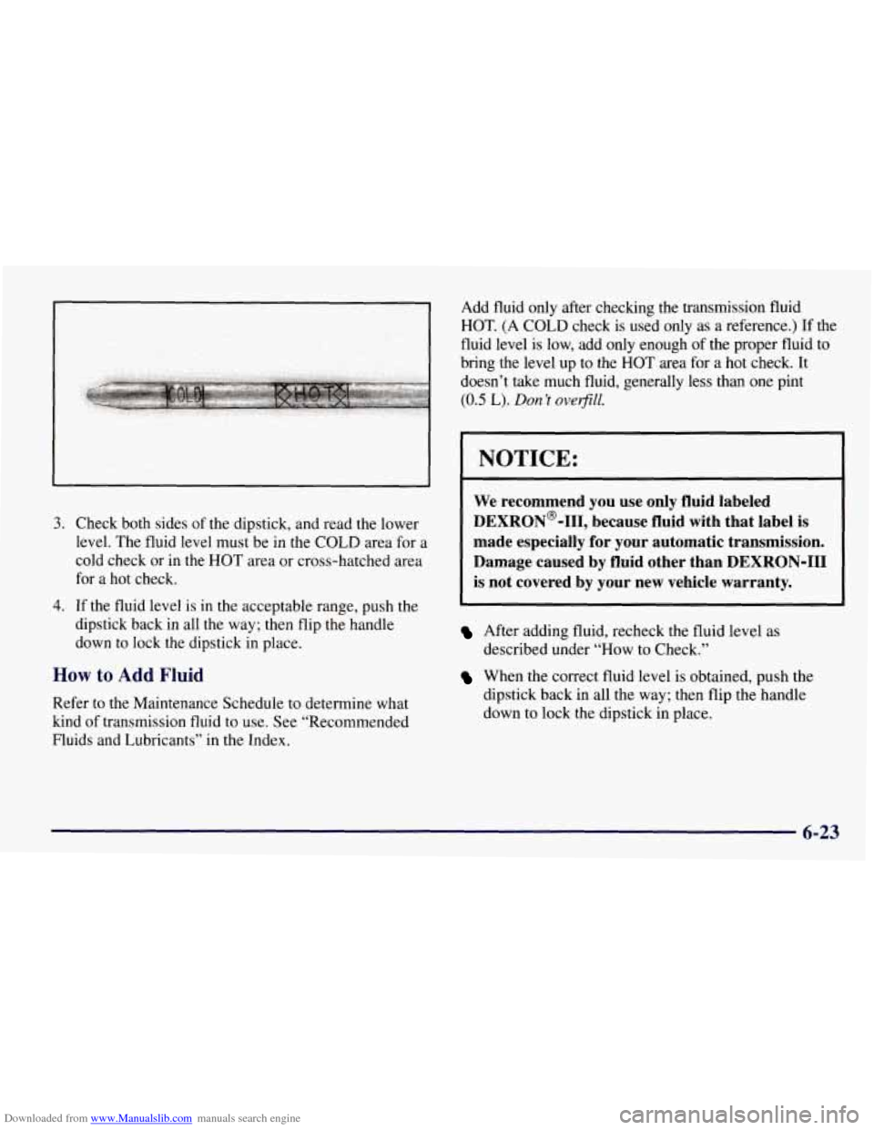 CHEVROLET TAHOE 1997 1.G Owners Manual Downloaded from www.Manualslib.com manuals search engine 3. Check both sides of the dipstick, and read the  lower 
level. The fluid  level must be  in the  COLD  area for a 
cold check or in  the 
HOT