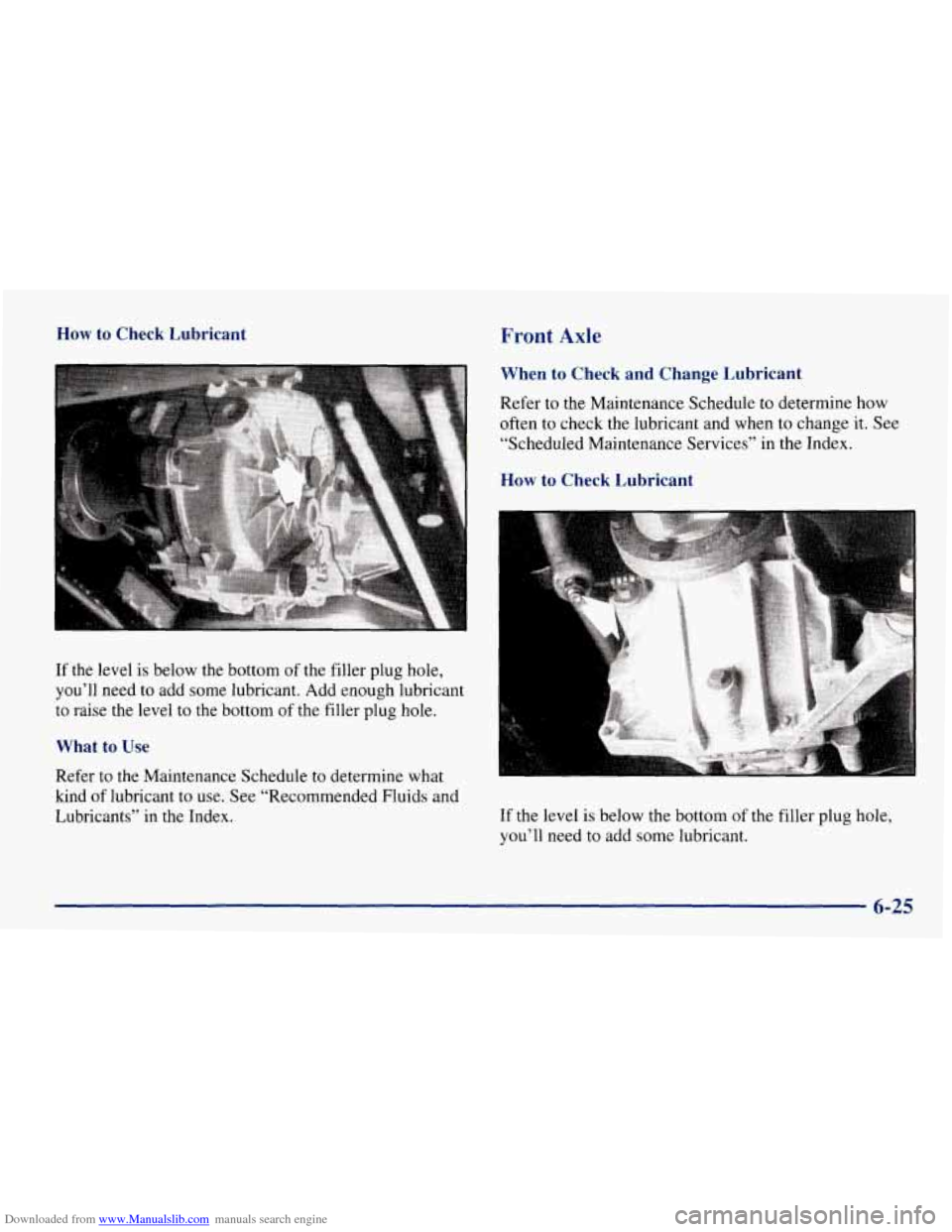 CHEVROLET TAHOE 1997 1.G Owners Manual Downloaded from www.Manualslib.com manuals search engine How to  Check  Lubricant Front Axle 
If the level is below the bottom  of the filler plug hole, 
you’ll  need  to add some lubricant.  Add en