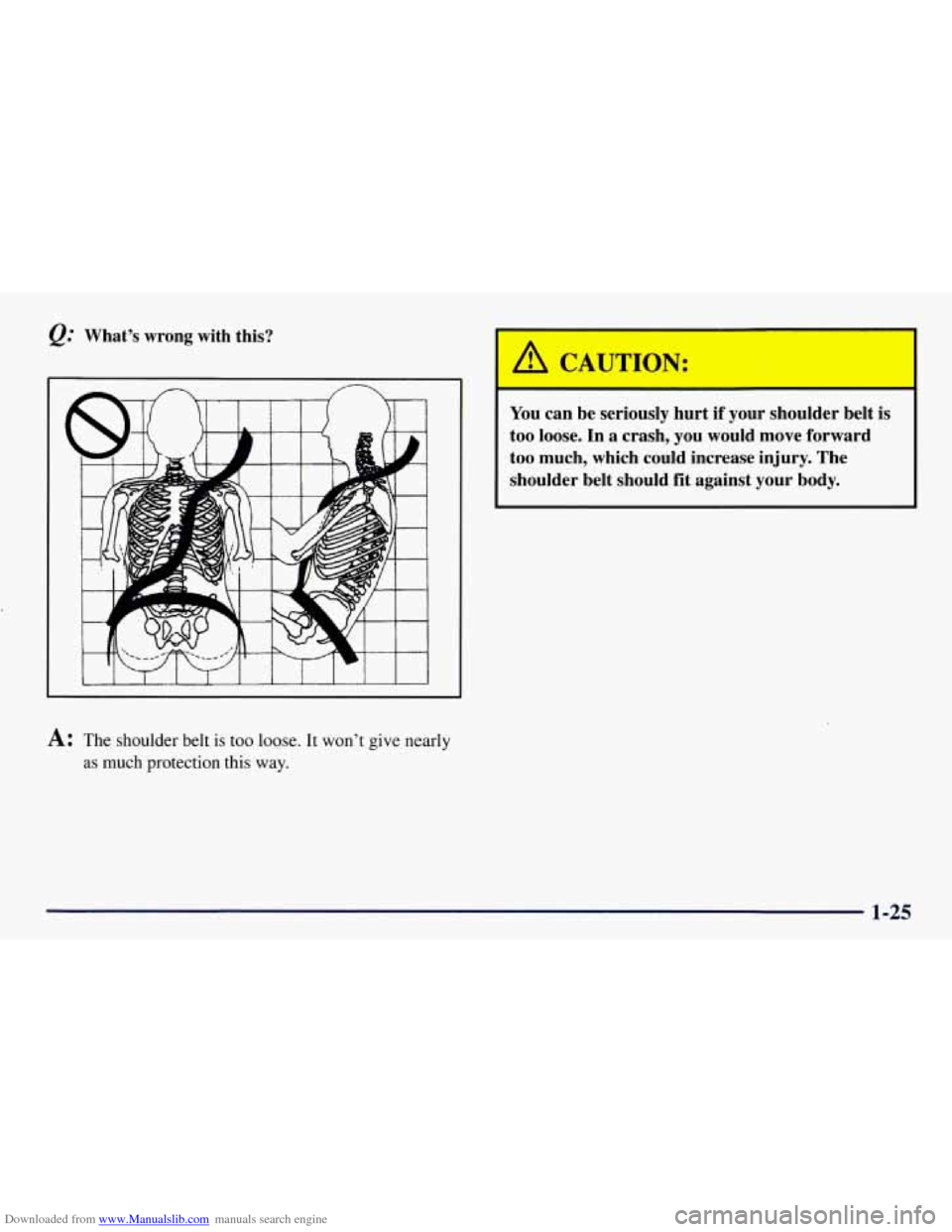 CHEVROLET TAHOE 1997 1.G Owners Guide Downloaded from www.Manualslib.com manuals search engine What’s  wrong with this? 
A: The shoulder belt  is too  loose. It won’t give nearly 
as  much  protection this  way. 
I 
You can  be  serio