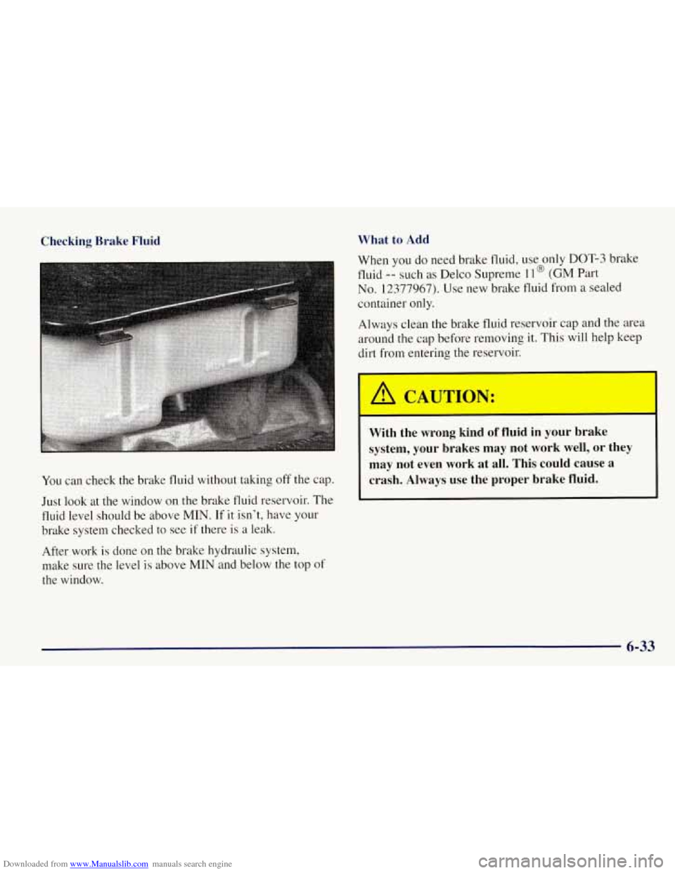 CHEVROLET TAHOE 1997 1.G Owners Manual Downloaded from www.Manualslib.com manuals search engine Checking Brake Fluid What to Add
You
can check the brake fluid without taking off the cap.
Just look at the window on the brake CHEVROLET TAHOE 1997 1.G Owners Manual Downloaded from www.Manualslib.com manuals search engine Checking Brake Fluid What to Add
You
can check the brake fluid without taking off the cap.
Just look at the window on the brake