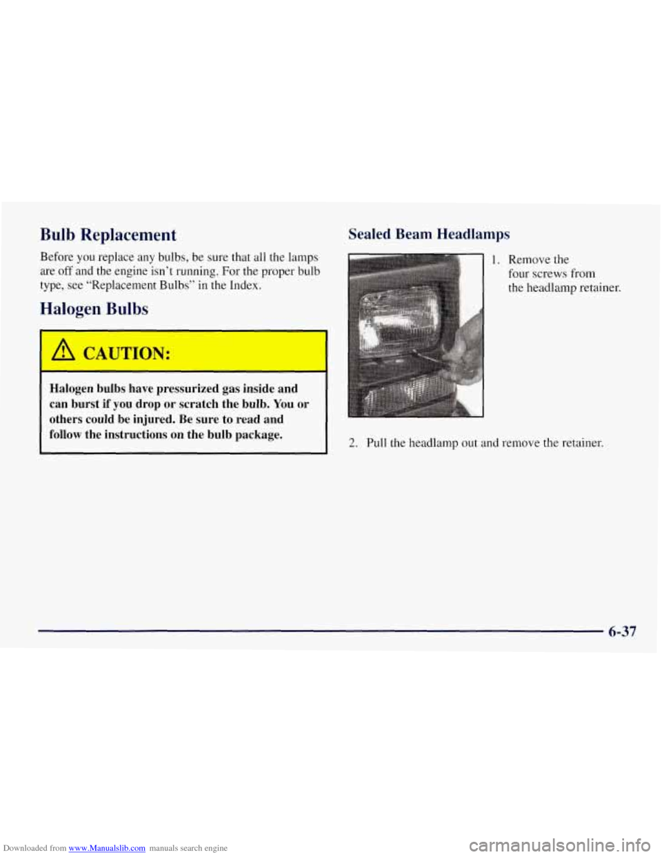 CHEVROLET TAHOE 1997 1.G Owners Manual Downloaded from www.Manualslib.com manuals search engine Bulb Replacement
Before you replace any bulbs, be sure that all the lamps
are off and the engine isn’t running. For the proper bulb
CHEVROLET TAHOE 1997 1.G Owners Manual Downloaded from www.Manualslib.com manuals search engine Bulb Replacement
Before you replace any bulbs, be sure that all the lamps
are off and the engine isn’t running. For the proper bulb