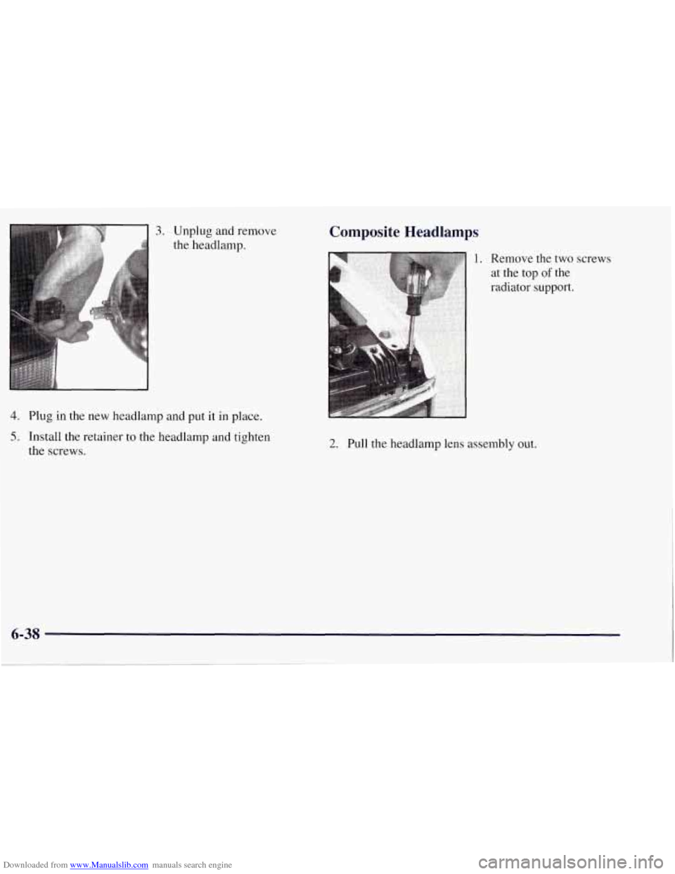 CHEVROLET TAHOE 1997 1.G Owners Manual Downloaded from www.Manualslib.com manuals search engine 3. Unplug and remove
the headlamp.
4. Plug in the new headlamp and put it in place.
5. Install the retainer to the headlamp and tight CHEVROLET TAHOE 1997 1.G Owners Manual Downloaded from www.Manualslib.com manuals search engine 3. Unplug and remove
the headlamp.
4. Plug in the new headlamp and put it in place.
5. Install the retainer to the headlamp and tight