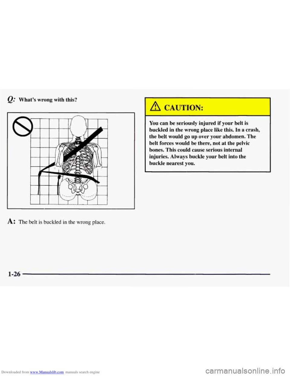 CHEVROLET TAHOE 1997 1.G Owners Guide Downloaded from www.Manualslib.com manuals search engine &.. What’s wrong with this? 
A: The belt is buckled in the wrong  place. 
You can be seriously injured  if your  belt is 
buckled  in  the wr