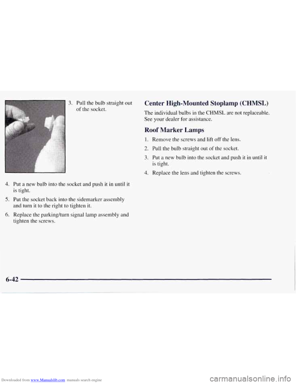 CHEVROLET TAHOE 1997 1.G Owners Manual Downloaded from www.Manualslib.com manuals search engine 3. Pull the bulb straight out
of the socket.
Roof Marker Lamps
1. Remove the screws and lift off the lens.
2. Pull the bulb straight o CHEVROLET TAHOE 1997 1.G Owners Manual Downloaded from www.Manualslib.com manuals search engine 3. Pull the bulb straight out
of the socket.
Roof Marker Lamps
1. Remove the screws and lift off the lens.
2. Pull the bulb straight o