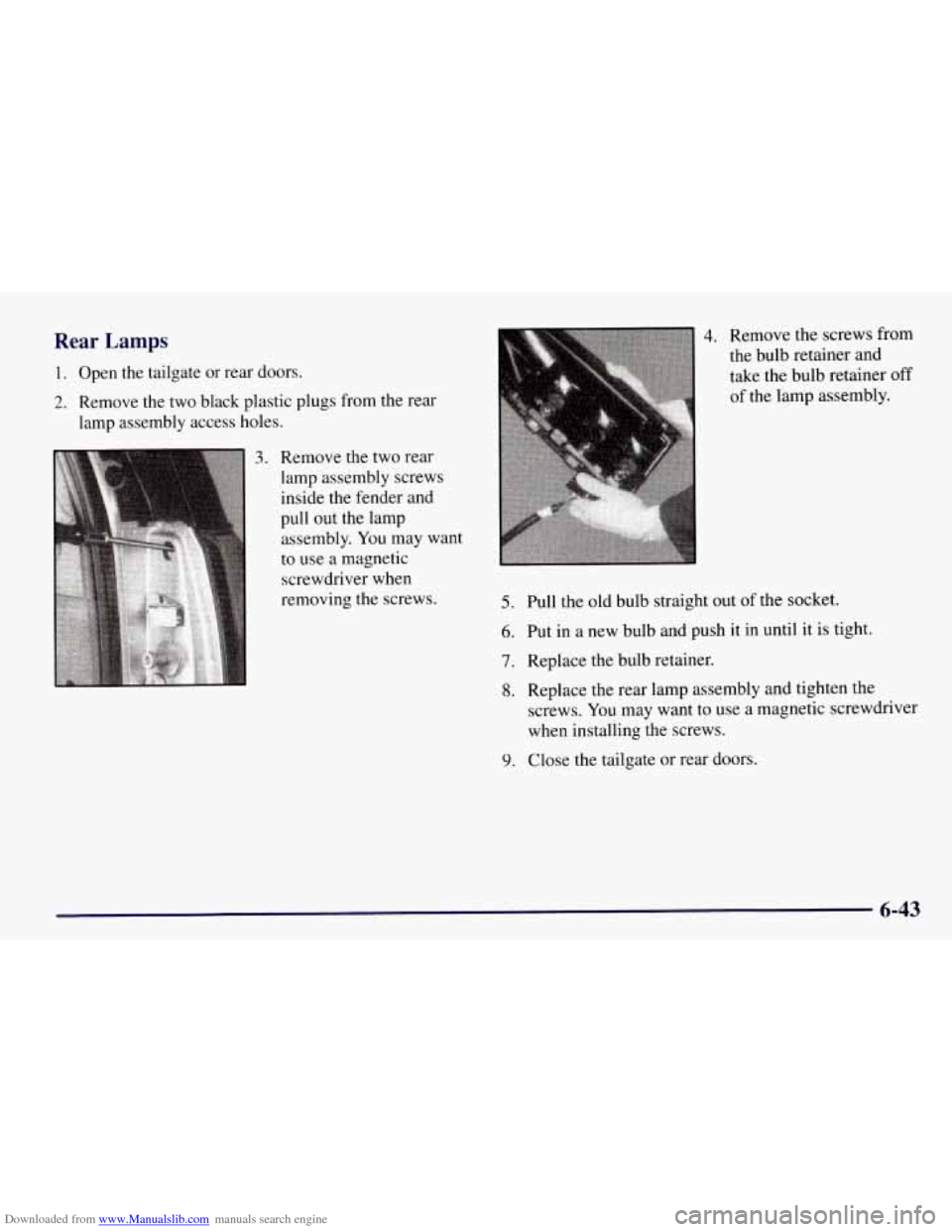 CHEVROLET TAHOE 1997 1.G Owners Manual Downloaded from www.Manualslib.com manuals search engine Rear Lamps
1. Open the tailgate or rear doors.
2. Remove the two black plastic plugs from the rear
lamp assembly access holes.
3. R CHEVROLET TAHOE 1997 1.G Owners Manual Downloaded from www.Manualslib.com manuals search engine Rear Lamps
1. Open the tailgate or rear doors.
2. Remove the two black plastic plugs from the rear
lamp assembly access holes.
3. R