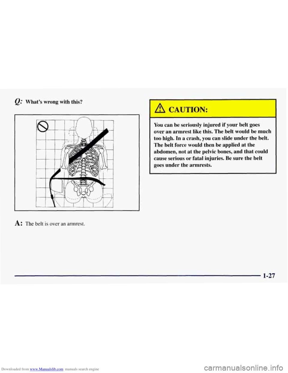 CHEVROLET TAHOE 1997 1.G Owners Guide Downloaded from www.Manualslib.com manuals search engine Q: What’s  wrong with this? 
A: The belt is over  an armrest. 
You can  be  seriously  injured if your belt  goes 
over  an  armrest  like  t