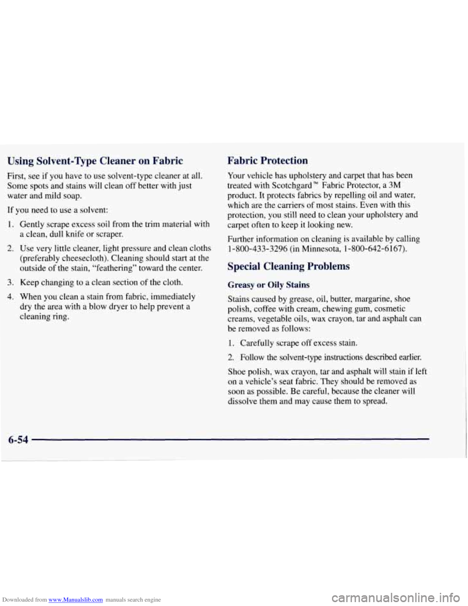 CHEVROLET TAHOE 1997 1.G Owners Manual Downloaded from www.Manualslib.com manuals search engine Using Solvent-Qpe Cleaner on Fabric
First, see if you have to use solvent-type cleaner at all.
Some spots and stains will clean off CHEVROLET TAHOE 1997 1.G Owners Manual Downloaded from www.Manualslib.com manuals search engine Using Solvent-Qpe Cleaner on Fabric
First, see if you have to use solvent-type cleaner at all.
Some spots and stains will clean off