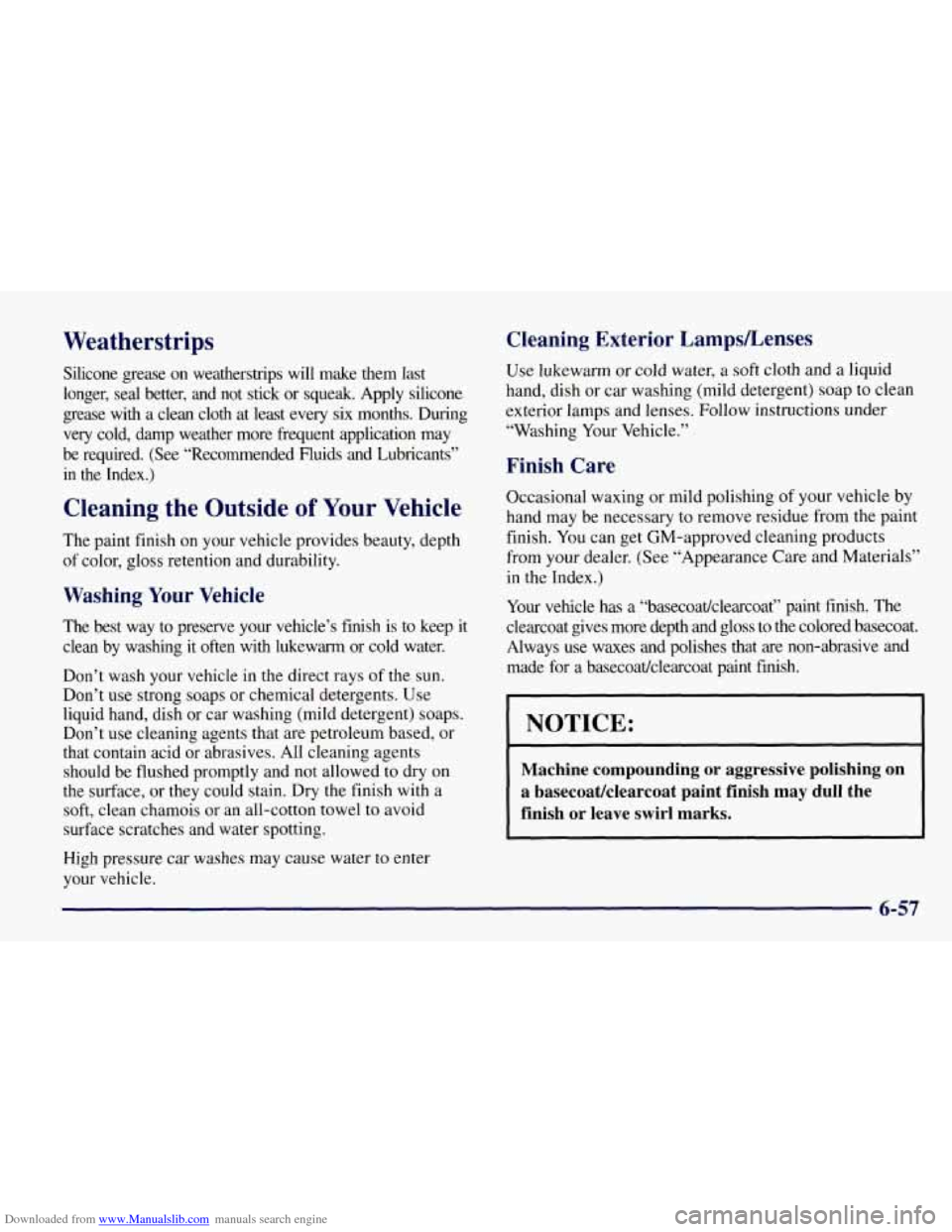 CHEVROLET TAHOE 1997 1.G Owners Manual Downloaded from www.Manualslib.com manuals search engine Cleaning Exterior LampsLenses Weatherstrips
silicone grease on weatherstrips will make them last
longer, seal better, and not stick CHEVROLET TAHOE 1997 1.G Owners Manual Downloaded from www.Manualslib.com manuals search engine Cleaning Exterior LampsLenses Weatherstrips
silicone grease on weatherstrips will make them last
longer, seal better, and not stick