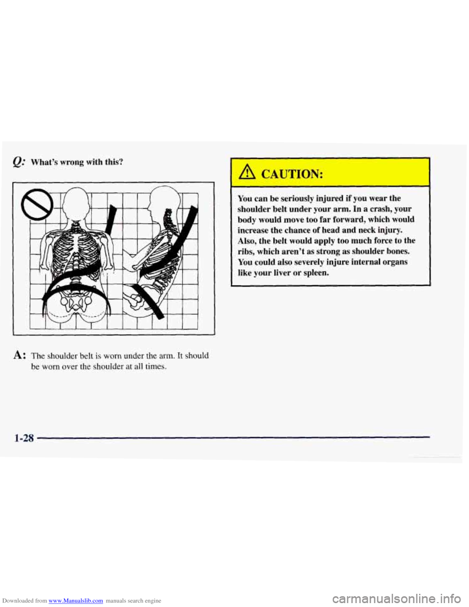 CHEVROLET TAHOE 1997 1.G Owners Guide Downloaded from www.Manualslib.com manuals search engine What’s wrong with this? 
I 
A: The shoulder  belt is worn under  the  arm. It should 
be worn over the shoulder  at all  times. 
You  can be 