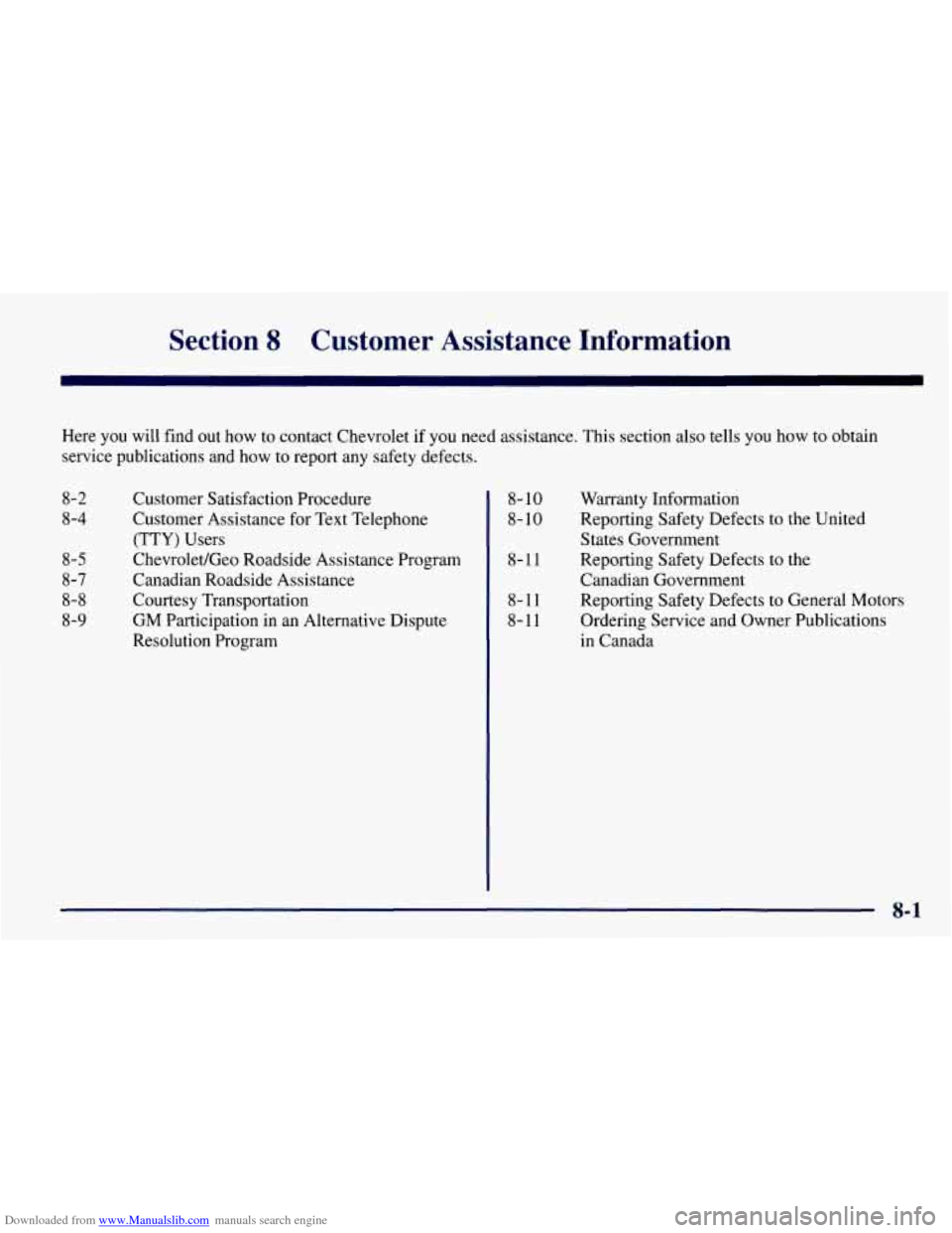 CHEVROLET TAHOE 1997 1.G Owners Manual Downloaded from www.Manualslib.com manuals search engine Section 8 Customer Assistance Information
Here you will find out how to contact Chevrolet if you need assistance. This section also tell CHEVROLET TAHOE 1997 1.G Owners Manual Downloaded from www.Manualslib.com manuals search engine Section 8 Customer Assistance Information
Here you will find out how to contact Chevrolet if you need assistance. This section also tell