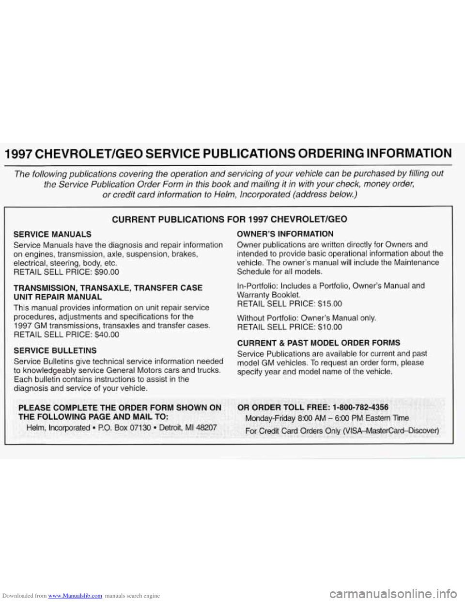 CHEVROLET TAHOE 1997 1.G Owners Manual Downloaded from www.Manualslib.com manuals search engine 1997 CHEVROLET/GEO SERVICE PUBLICATIONS ORDERING INFORMATION
The following publications covering the operation and servicing of y\ CHEVROLET TAHOE 1997 1.G Owners Manual Downloaded from www.Manualslib.com manuals search engine 1997 CHEVROLET/GEO SERVICE PUBLICATIONS ORDERING INFORMATION
The following publications covering the operation and servicing of y\