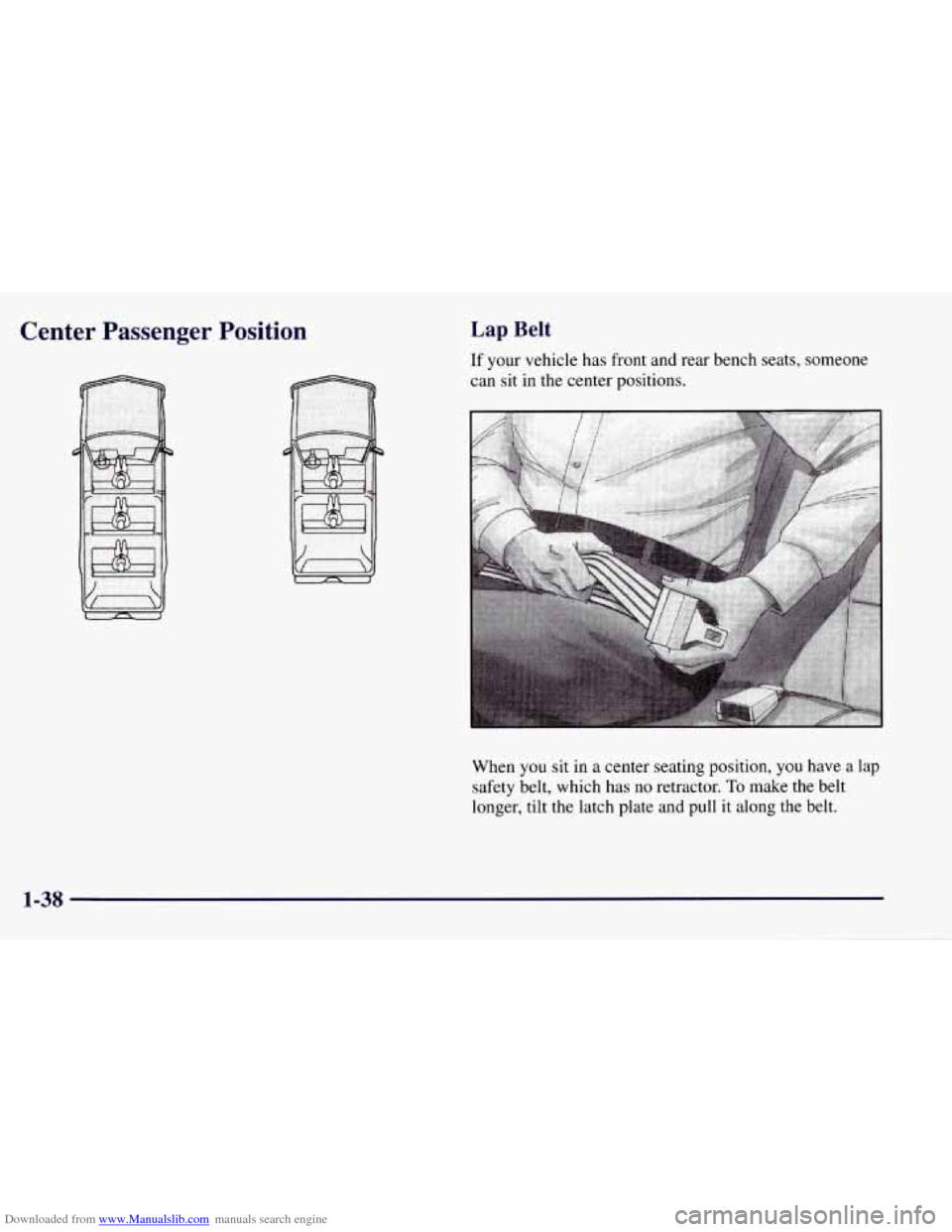 CHEVROLET TAHOE 1997 1.G Service Manual Downloaded from www.Manualslib.com manuals search engine Center Passenger Position Lap Belt
If your vehicle has front and rear bench seats, someone
can sit in the center positions.
When you CHEVROLET TAHOE 1997 1.G Service Manual Downloaded from www.Manualslib.com manuals search engine Center Passenger Position Lap Belt
If your vehicle has front and rear bench seats, someone
can sit in the center positions.
When you