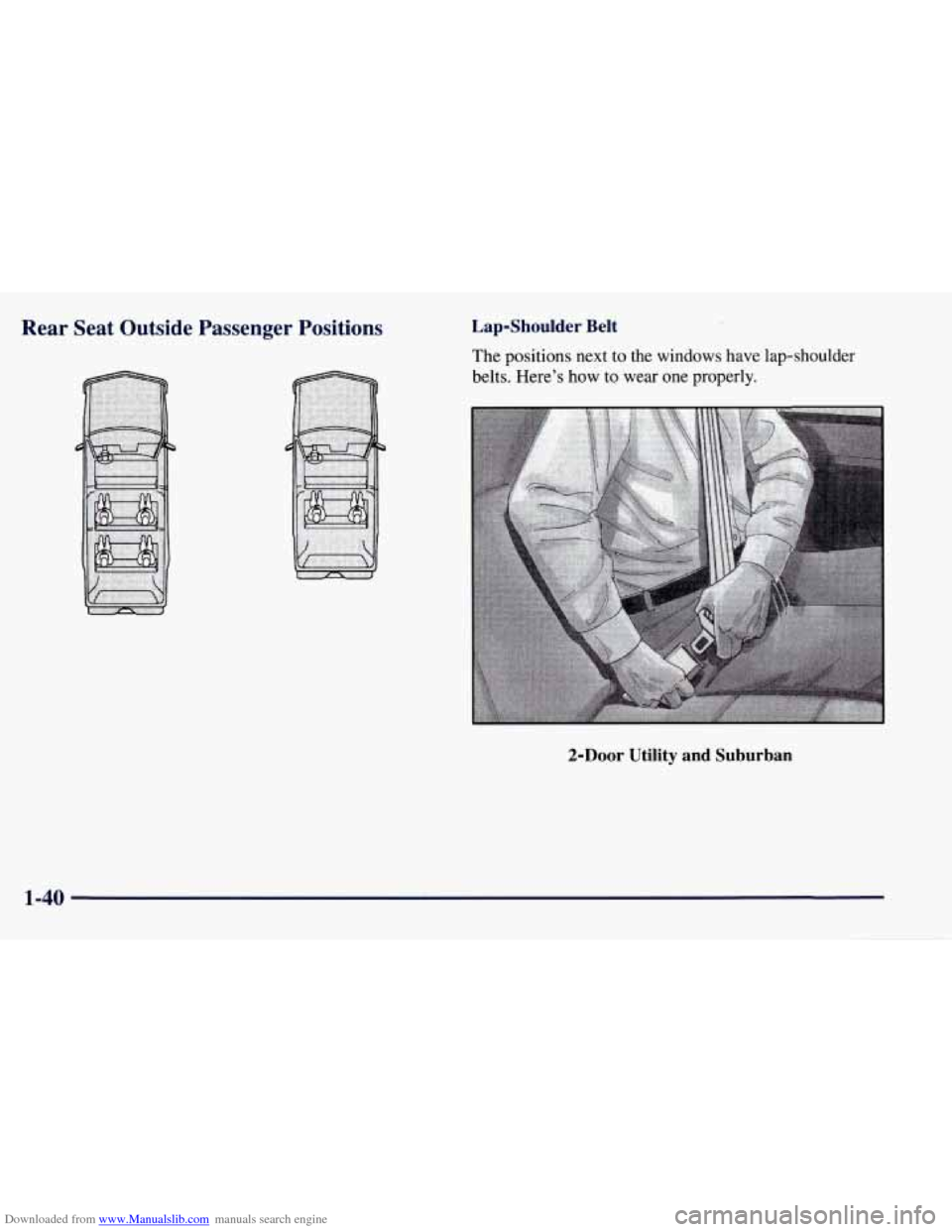 CHEVROLET TAHOE 1997 1.G Service Manual Downloaded from www.Manualslib.com manuals search engine Rear Seat Outside Passenger Positions Lap-Shoulder Belt
The positions next to the windows have lap-shoulder
belts. Here’s how to we CHEVROLET TAHOE 1997 1.G Service Manual Downloaded from www.Manualslib.com manuals search engine Rear Seat Outside Passenger Positions Lap-Shoulder Belt
The positions next to the windows have lap-shoulder
belts. Here’s how to we