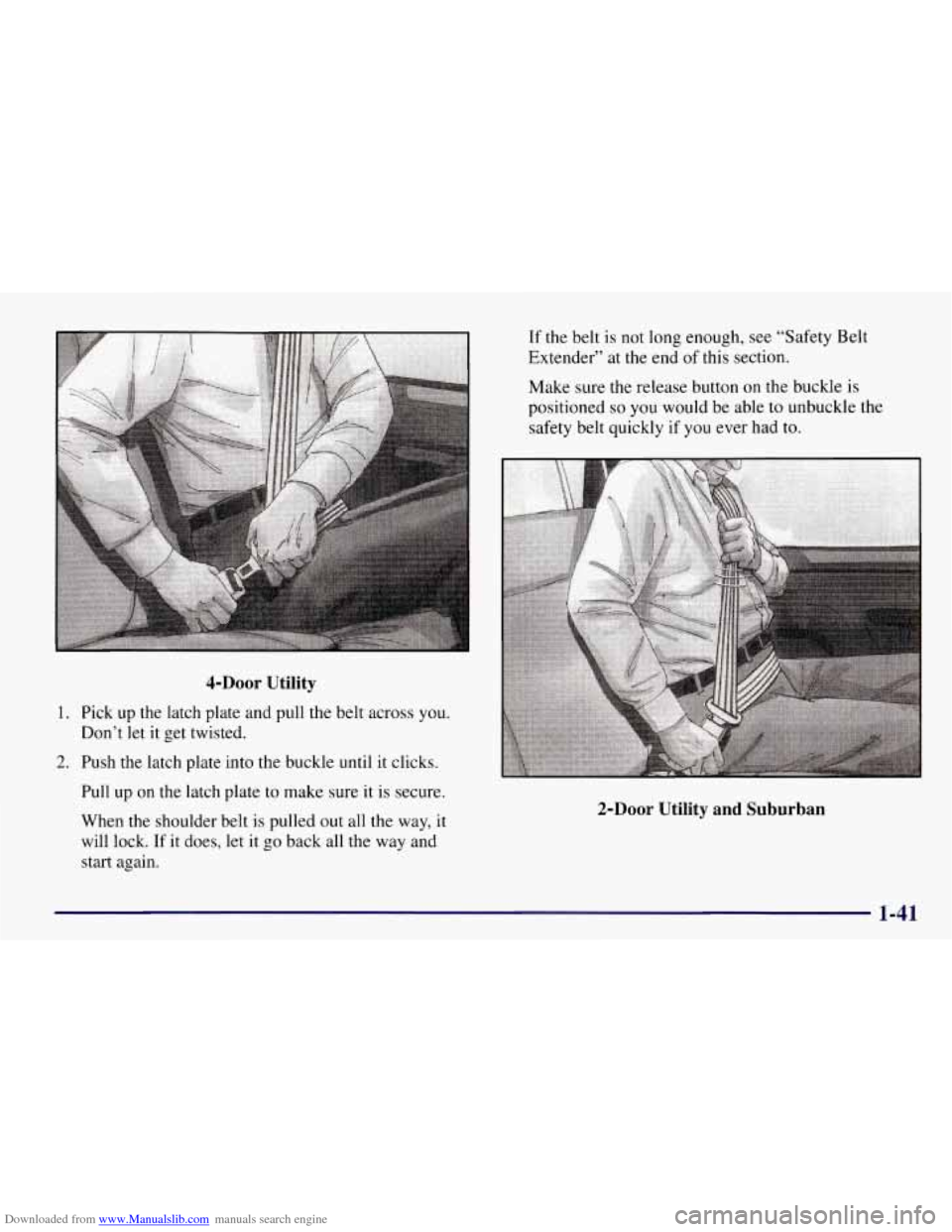 CHEVROLET TAHOE 1997 1.G Service Manual Downloaded from www.Manualslib.com manuals search engine 4-DOOr Utility
1. Pick up the latch plate and pull the belt across you.
Don’t let it get twisted.
2. Push the latch plate into the b CHEVROLET TAHOE 1997 1.G Service Manual Downloaded from www.Manualslib.com manuals search engine 4-DOOr Utility
1. Pick up the latch plate and pull the belt across you.
Don’t let it get twisted.
2. Push the latch plate into the b
