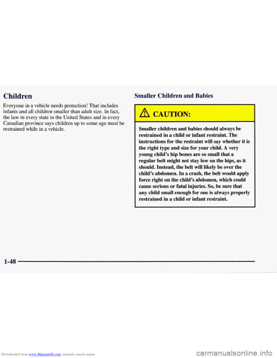 CHEVROLET TAHOE 1997 1.G Workshop Manual Downloaded from www.Manualslib.com manuals search engine Children 
Everyone in a vehicle needs  protection!  That  includes 
infants  and all children  smaller  than adult  size. 
In fact, 
the  law 
