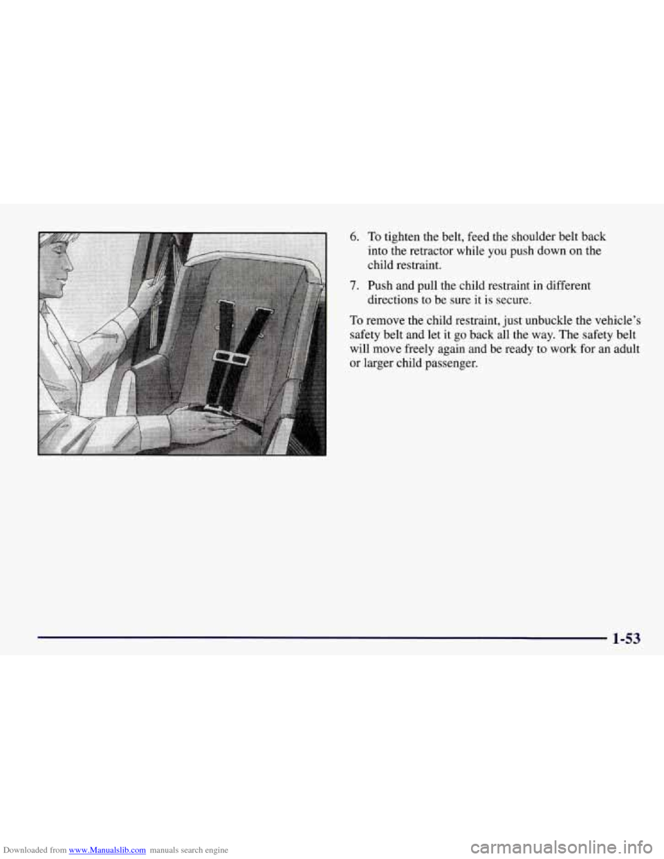 CHEVROLET TAHOE 1997 1.G Workshop Manual Downloaded from www.Manualslib.com manuals search engine 6. To tighten  the  belt,  feed  the  shoulder  belt  back 
into  the  retractor  while  you  push  down  on  the 
child  restraint. 
7. Push  