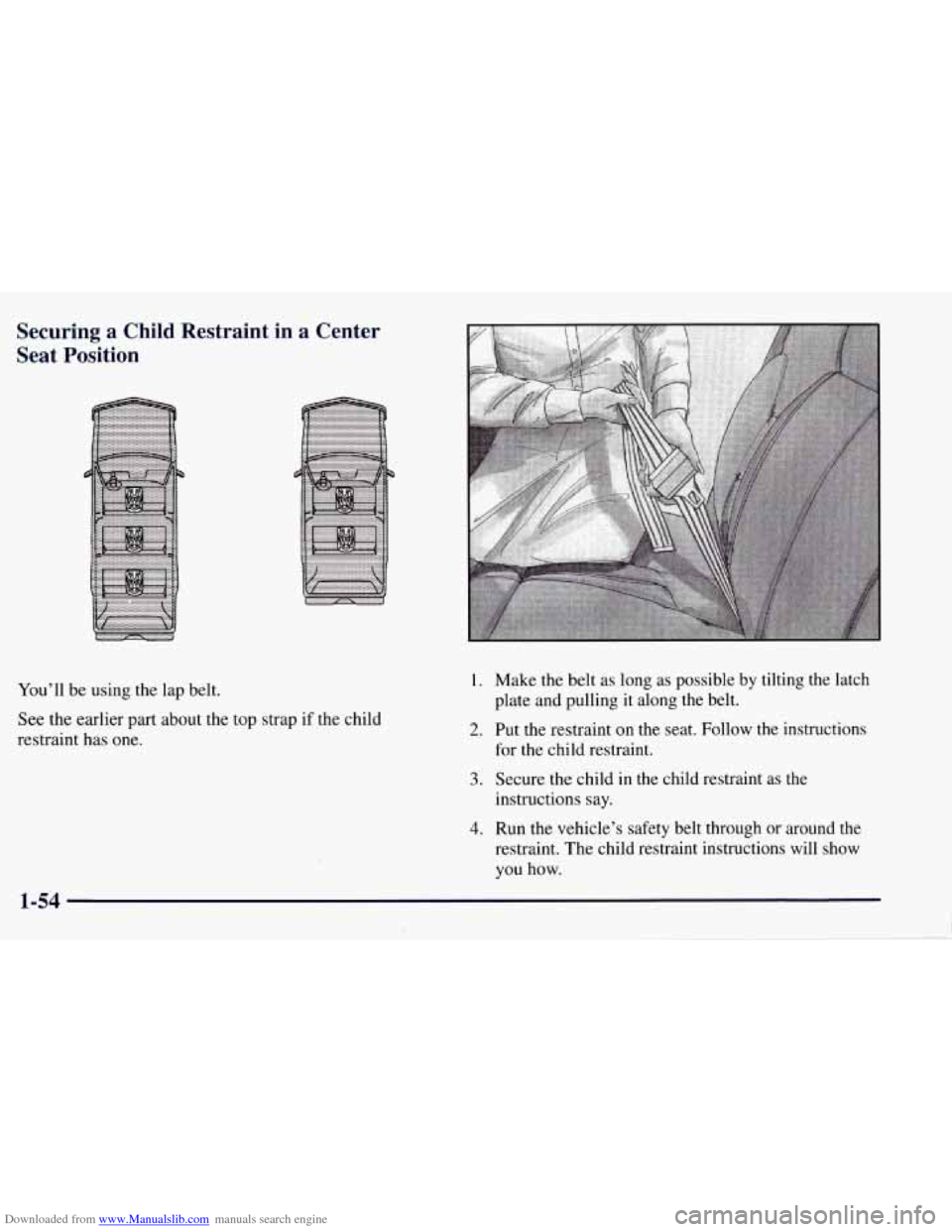 CHEVROLET TAHOE 1997 1.G Repair Manual Downloaded from www.Manualslib.com manuals search engine Securing a Child Restraint  in  a Center 
Seat  Position 
You’ll  be using the lap belt. 
See  the earlier  part about the top  strap if the 