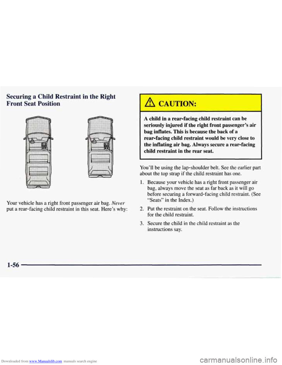 CHEVROLET TAHOE 1997 1.G Repair Manual Downloaded from www.Manualslib.com manuals search engine Securing a Child  Restraint  in  the  Right 
Front  Seat  Position 
Your  vehicle  has a right  front passenger  air bag. Never 
put a rear-fac