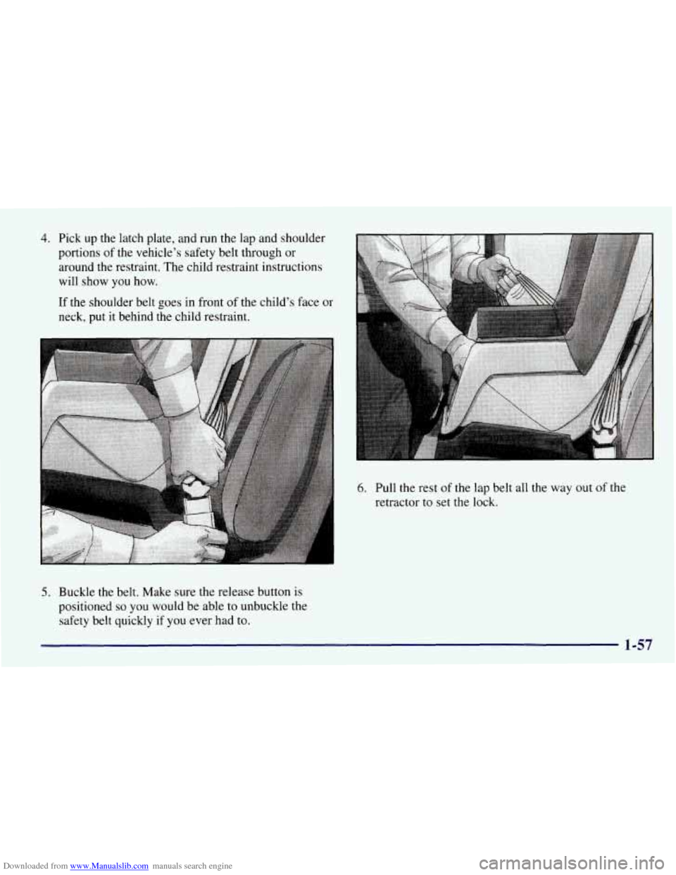 CHEVROLET TAHOE 1997 1.G Repair Manual Downloaded from www.Manualslib.com manuals search engine 4. Pick  up  the latch plate,  and run the lap and shoulder 
portions  of the  vehicle’s  safety belt through  or 
around the restraint.  The