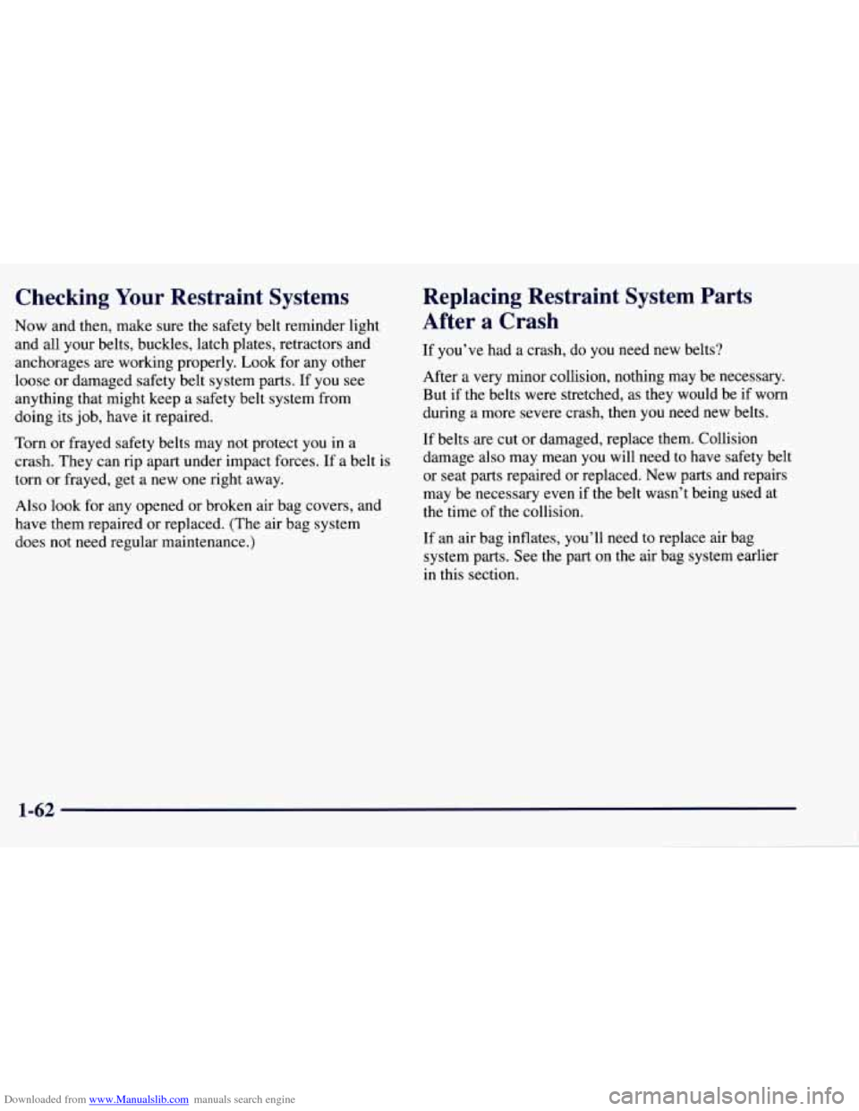 CHEVROLET TAHOE 1997 1.G Repair Manual Downloaded from www.Manualslib.com manuals search engine Checking Your Restraint  Systems 
Now  and  then, make  sure  the  safety belt reminder light 
and  all  your belts, buckles,  latch plates,  r