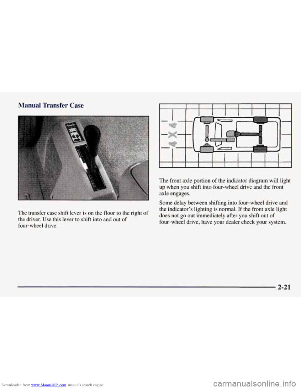CHEVROLET TAHOE 1997 1.G Owners Manual Downloaded from www.Manualslib.com manuals search engine Manual Transfer Case
The transfer case shift lever is on the floor to the right of
the driver. Use this lever to shift into and out CHEVROLET TAHOE 1997 1.G Owners Manual Downloaded from www.Manualslib.com manuals search engine Manual Transfer Case
The transfer case shift lever is on the floor to the right of
the driver. Use this lever to shift into and out